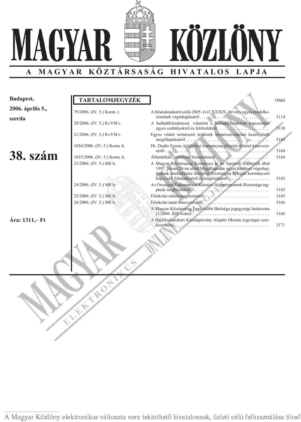 (IV. 5.) KvVM r. Egyes védett természeti területek természetvédelmi kezelõjének megállapításáról... 3164 1034/2006. (IV. 5.) Korm. h. Dr.