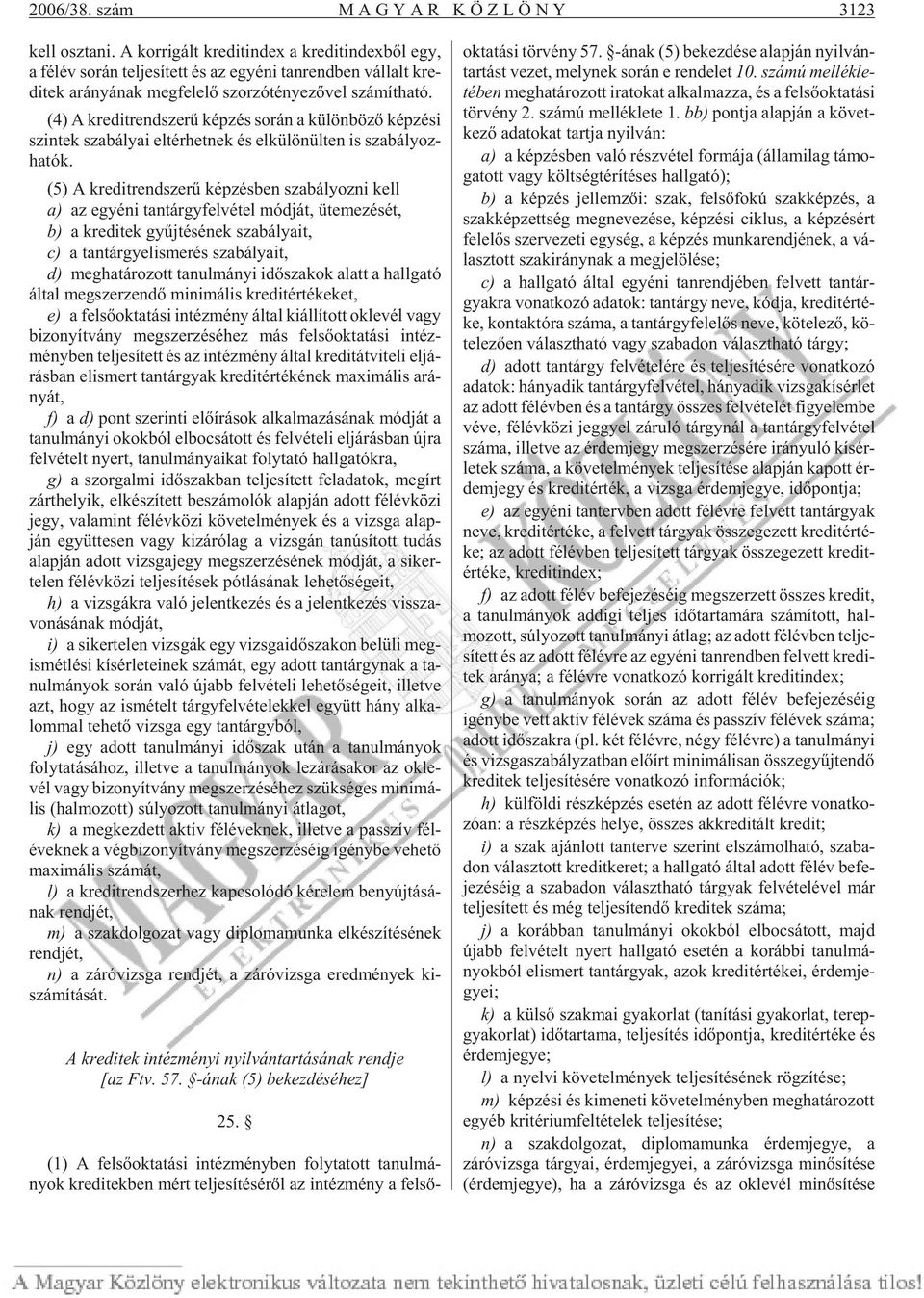 (4) A kre dit rend sze rû kép zés so rán a kü lön bö zõ kép zé si szin tek sza bá lyai el tér het nek és el kü lö nül ten is sza bá lyoz - ha tók.