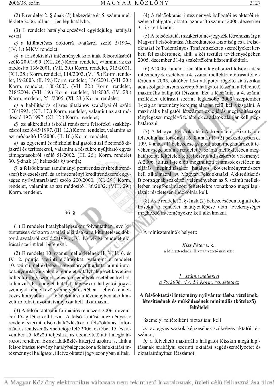 ) MKM ren de let, b) a fel sõ ok ta tá si in téz mé nyek ka ra i nak fel so ro lá sá ról szóló 209/1999. (XII. 26.) Korm. ren de let, va la mint az ezt mó do sí tó 136/2001. (VII. 20.) Korm. ren de let, 315/2001.