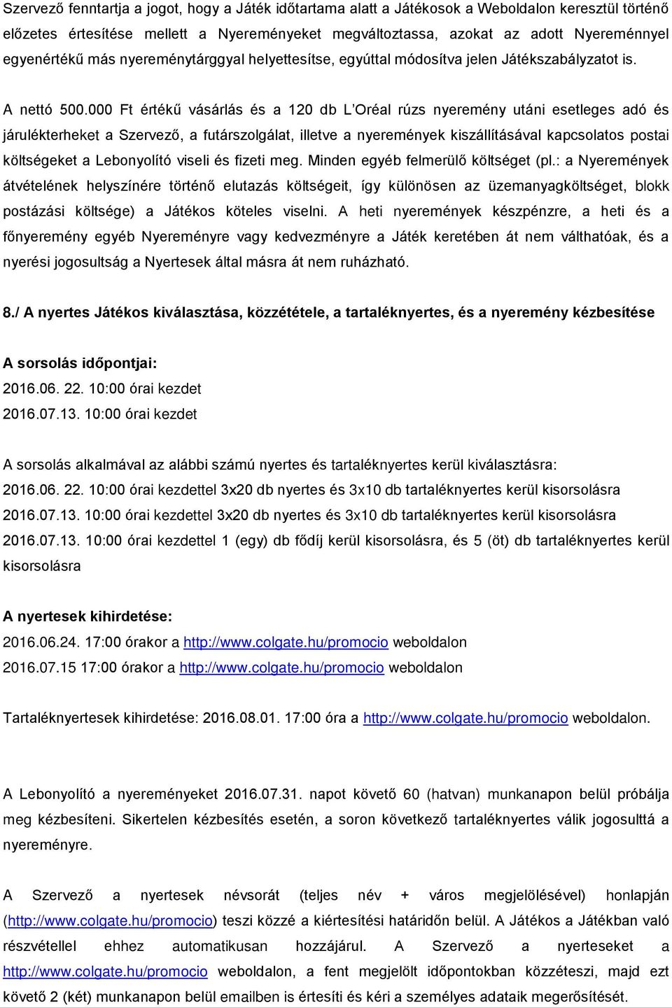 000 Ft értékű vásárlás és a 120 db L Oréal rúzs nyeremény utáni esetleges adó és járulékterheket a Szervező, a futárszolgálat, illetve a nyeremények kiszállításával kapcsolatos postai költségeket a