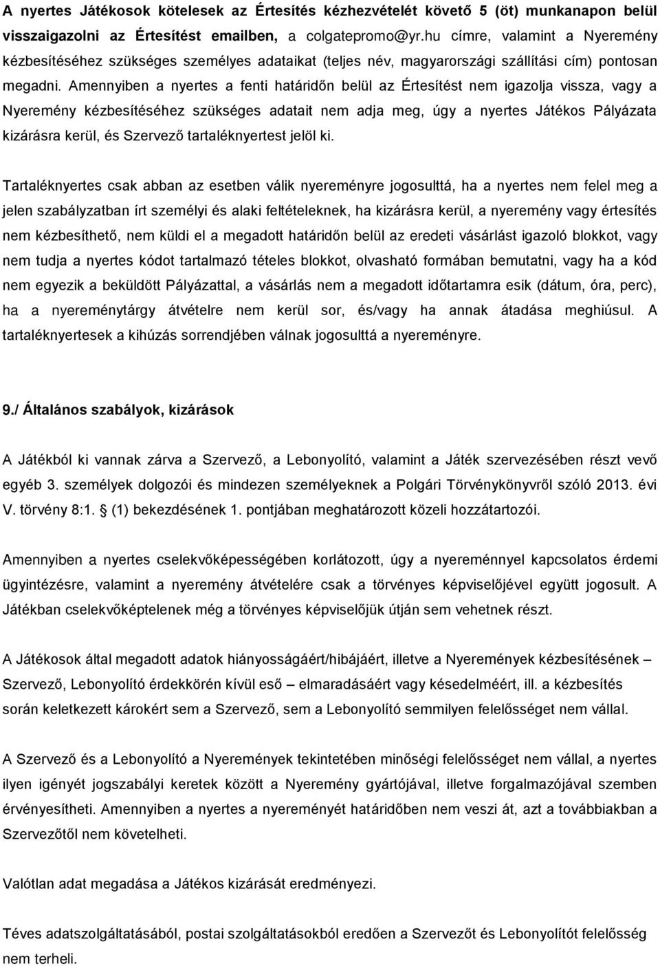 Amennyiben a nyertes a fenti határidőn belül az Értesítést nem igazolja vissza, vagy a Nyeremény kézbesítéséhez szükséges adatait nem adja meg, úgy a nyertes Játékos Pályázata kizárásra kerül, és