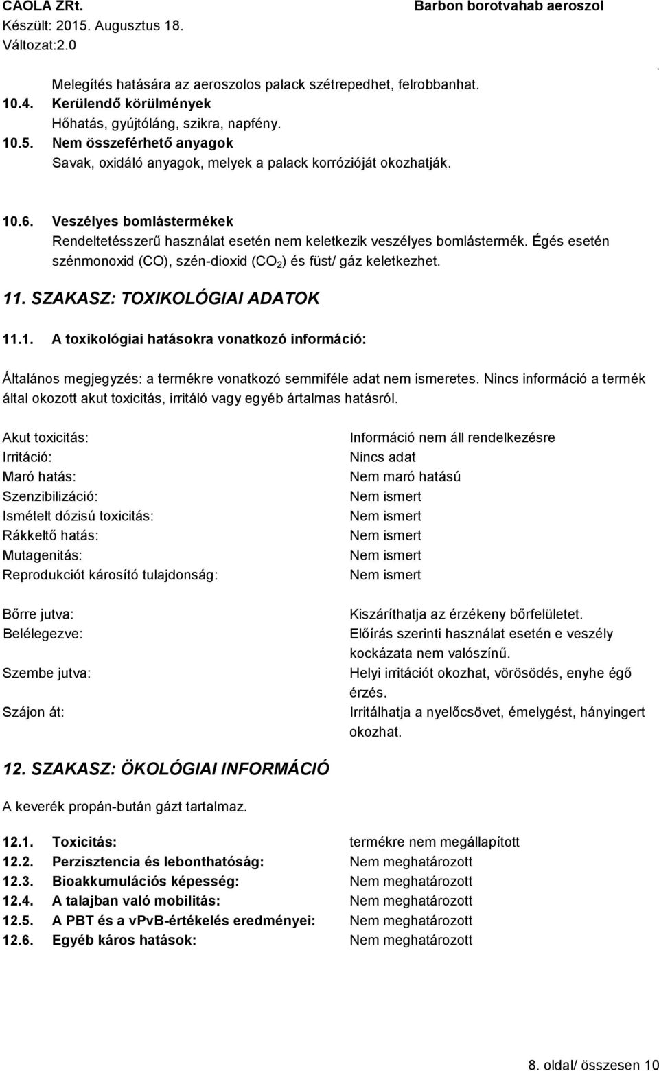 szén-dioxid (CO 2 ) és füst/ gáz keletkezhet 11 SZAKASZ: TOXIKOLÓGIAI ADATOK 111 A toxikológiai hatásokra vonatkozó információ: Általános megjegyzés: a termékre vonatkozó semmiféle adat nem ismeretes