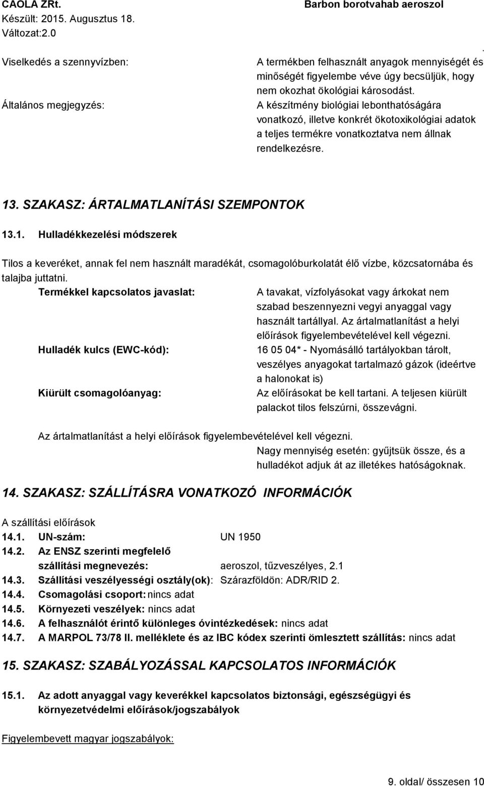 SZEMPONTOK 131 Hulladékkezelési módszerek Tilos a keveréket, annak fel nem használt maradékát, csomagolóburkolatát élő vízbe, közcsatornába és talajba juttatni Termékkel kapcsolatos javaslat: