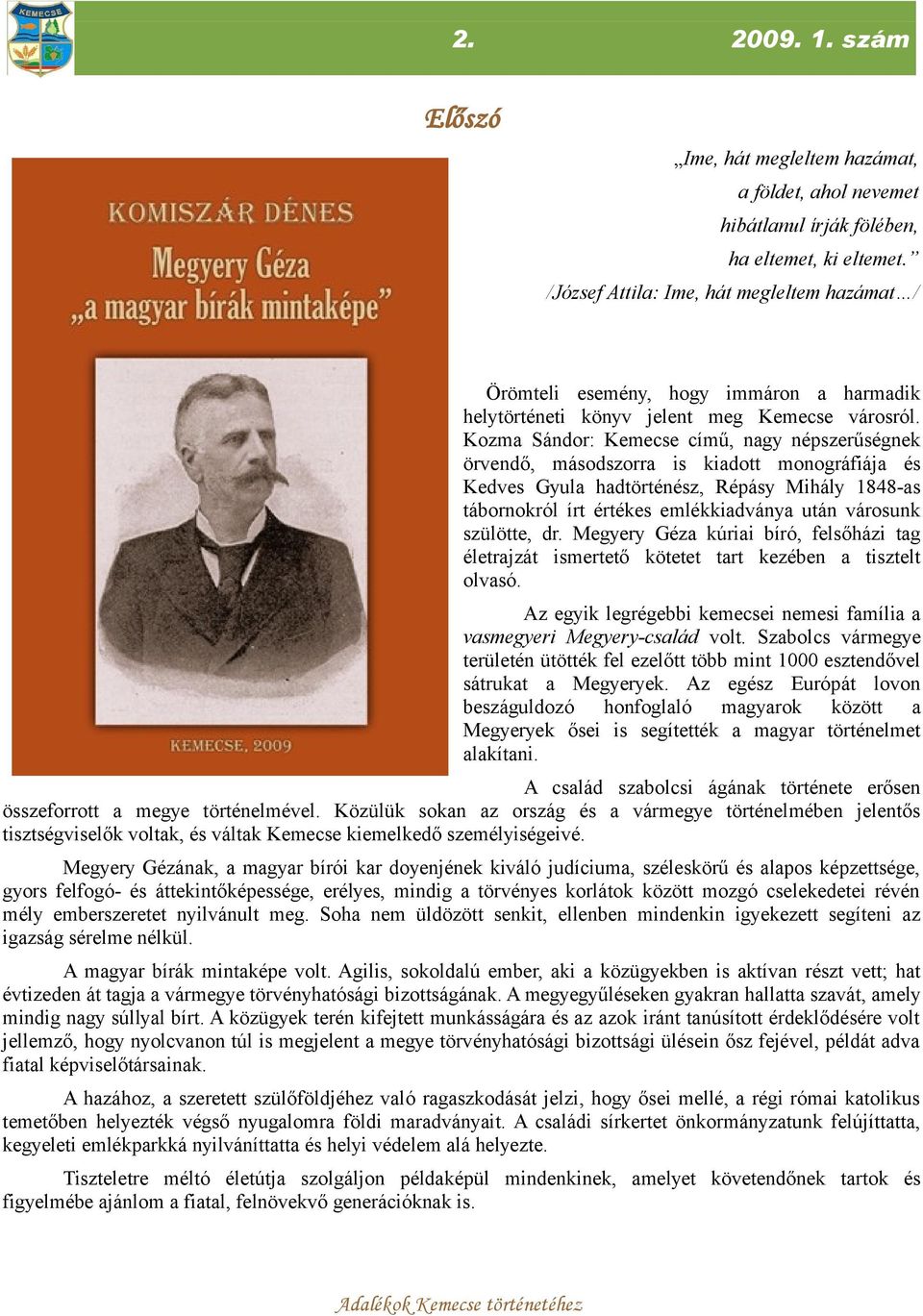 Kozma Sándor: Kemecse című, nagy népszerűségnek örvendő, másodszorra is kiadott monográfiája és Kedves Gyula hadtörténész, Répásy Mihály 1848-as tábornokról írt értékes emlékkiadványa után városunk
