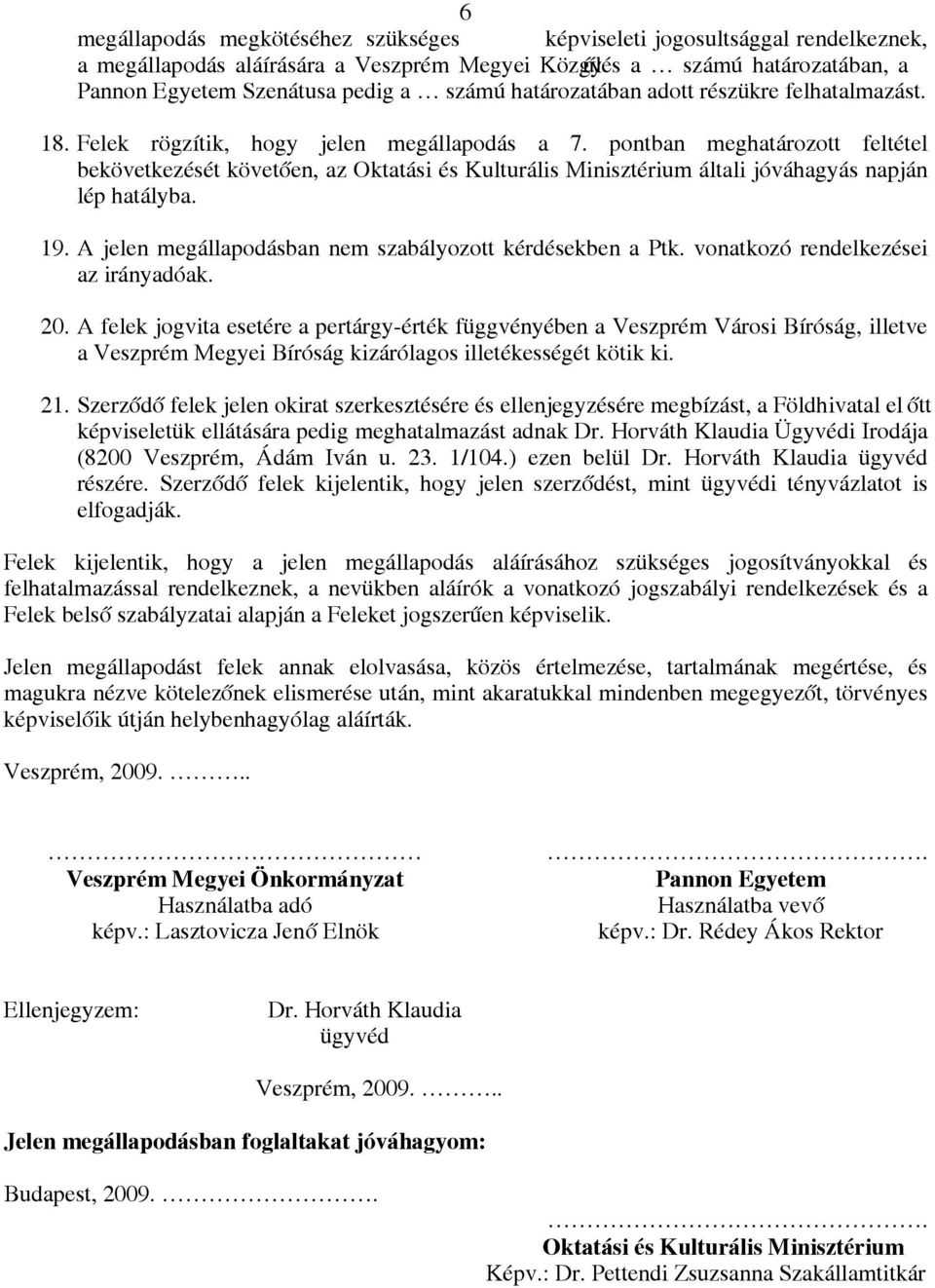 pontban meghatározott feltétel bekövetkezését követően, az Oktatási és Kulturális Minisztérium általi jóváhagyás napján lép hatályba. 19. A jelen megállapodásban nem szabályozott kérdésekben a Ptk.