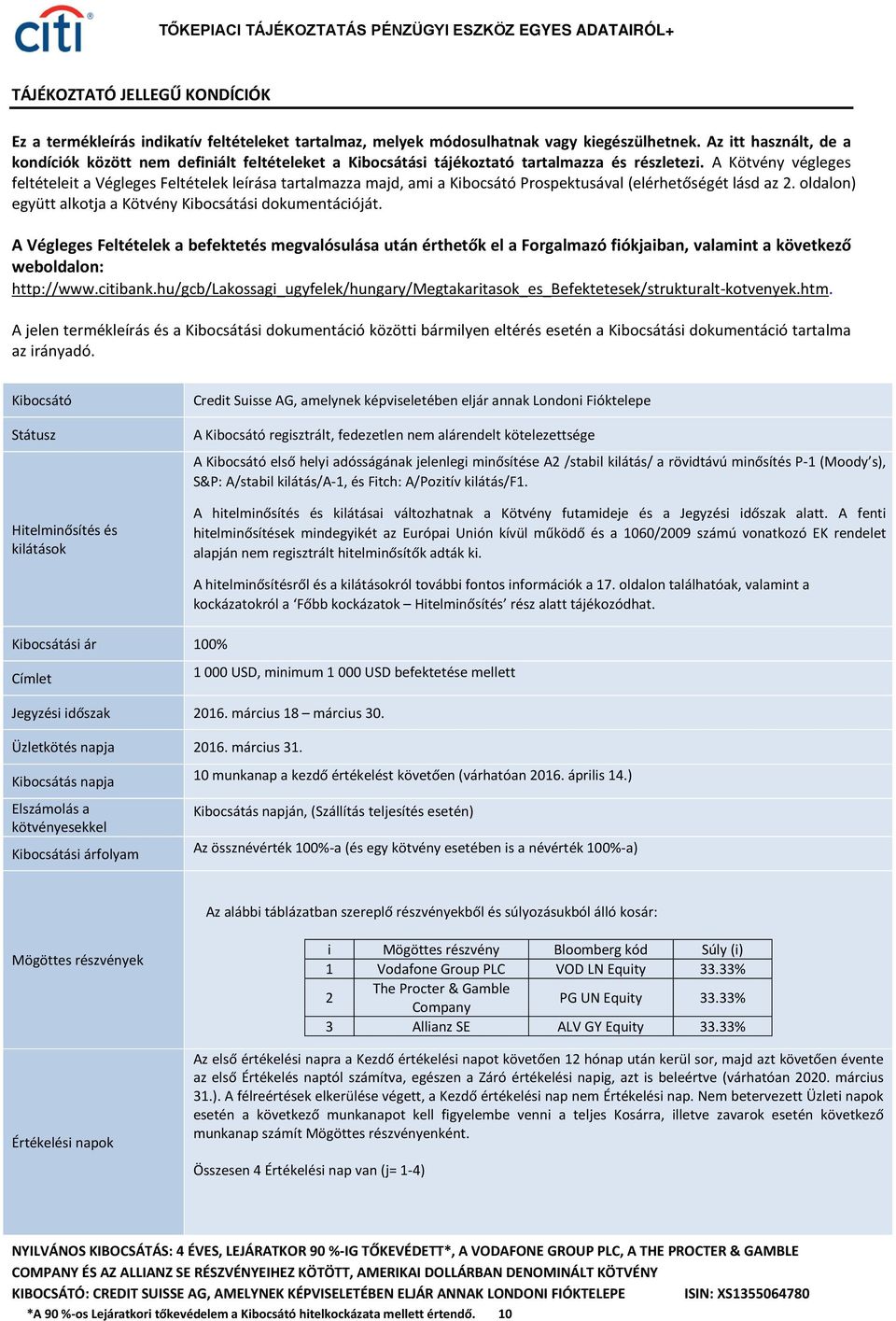 A Kötvény végleges feltételeit a Végleges Feltételek leírása tartalmazza majd, ami a Kibocsátó Prospektusával (elérhetőségét lásd az 2. oldalon) együtt alkotja a Kötvény Kibocsátási dokumentációját.