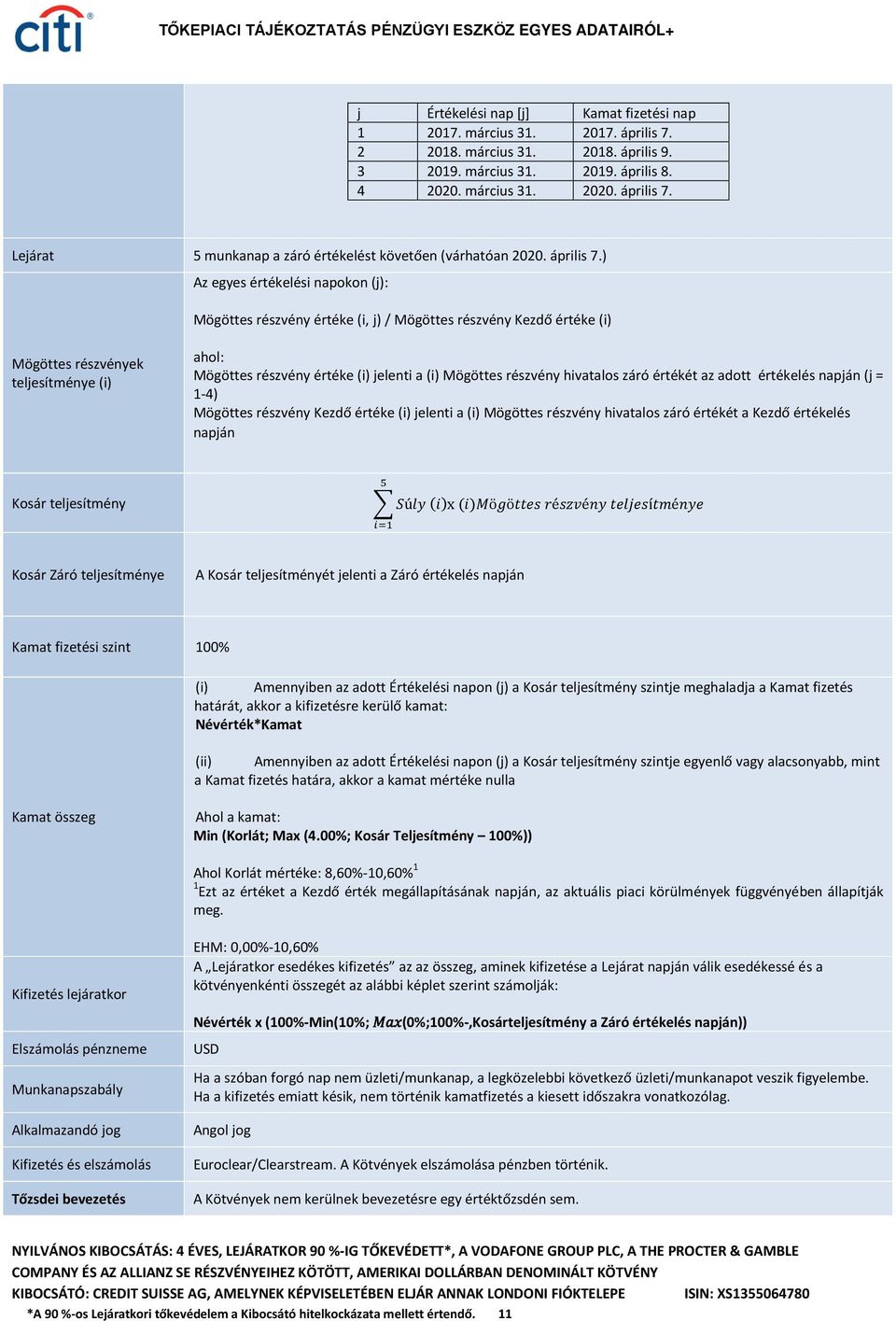 ) Az egyes értékelési napokon (j): Mögöttes részvény értéke (i, j) / Mögöttes részvény Kezdő értéke (i) Mögöttes részvények teljesítménye (i) ahol: Mögöttes részvény értéke (i) jelenti a (i) Mögöttes