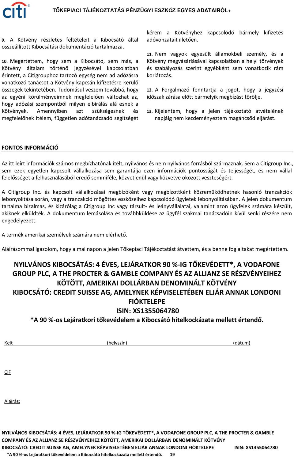 kerülő összegek tekintetében. Tudomásul veszem továbbá, hogy az egyéni körülményeimnek megfelelően változhat az, hogy adózási szempontból milyen elbírálás alá esnek a Kötvények.