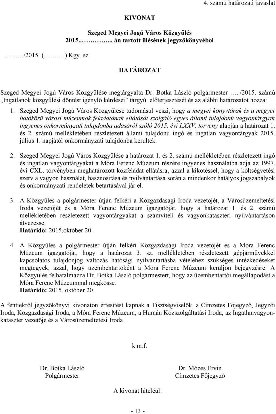 Szeged Megyei Jogú Város Közgyűlése tudomásul veszi, hogy a megyei könyvtárak és a megyei hatókörű városi múzeumok feladatának ellátását szolgáló egyes állami tulajdonú vagyontárgyak ingyenes