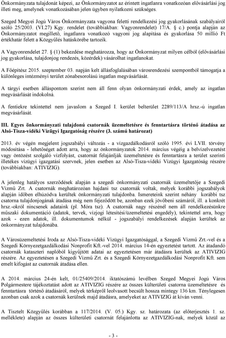 ) pontja alapján az Önkormányzatot megillető, ingatlanra vonatkozó vagyoni jog alapítása és gyakorlása 50 millió Ft értékhatár felett a Közgyűlés hatáskörébe tartozik. A Vagyonrendelet 27.