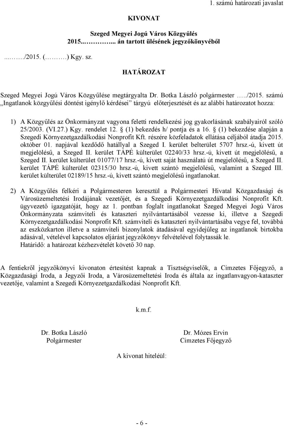 számú Ingatlanok közgyűlési döntést igénylő kérdései tárgyú előterjesztését és az alábbi határozatot hozza: 1) A Közgyűlés az Önkormányzat vagyona feletti rendelkezési jog gyakorlásának szabályairól