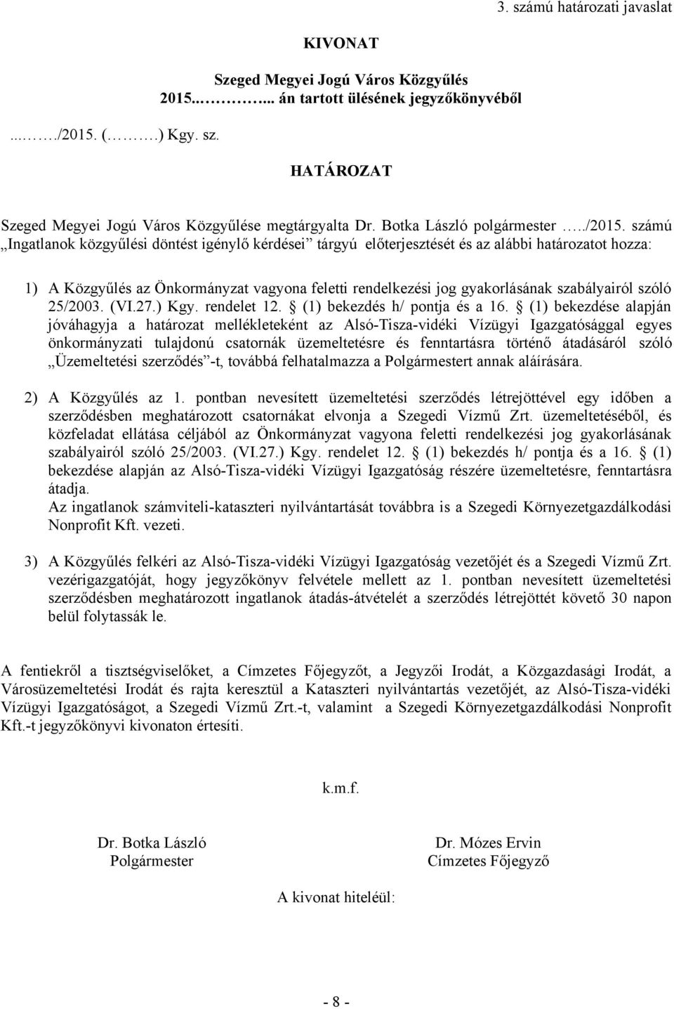 számú Ingatlanok közgyűlési döntést igénylő kérdései tárgyú előterjesztését és az alábbi határozatot hozza: 1) A Közgyűlés az Önkormányzat vagyona feletti rendelkezési jog gyakorlásának szabályairól