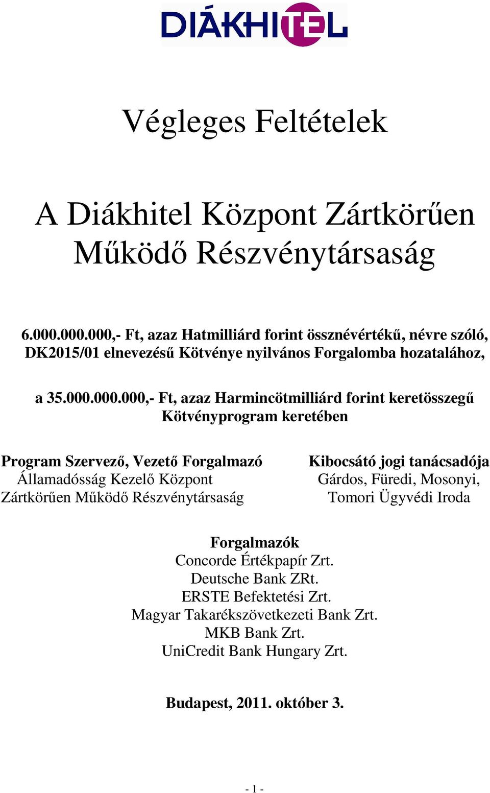 Harmincötmilliárd forint keretösszegő Kötvényprogram keretében Program Szervezı, Vezetı Forgalmazó Államadósság Kezelı Központ Zártkörően Mőködı Részvénytársaság