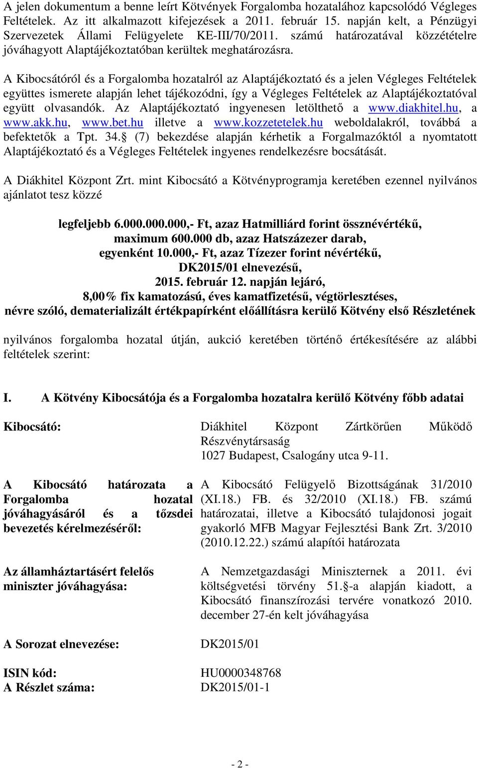 A Kibocsátóról és a Forgalomba hozatalról az Alaptájékoztató és a jelen Végleges Feltételek együttes ismerete alapján lehet tájékozódni, így a Végleges Feltételek az Alaptájékoztatóval együtt