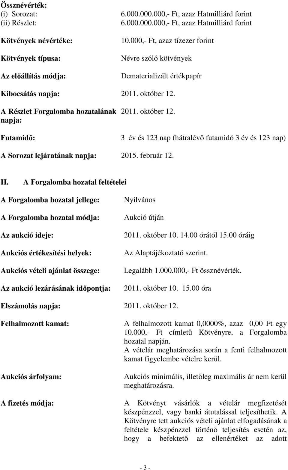 A Részlet Forgalomba hozatalának napja: Futamidı: 2011. október 12. 3 év és 123 nap (hátralévı futamidı 3 év és 123 nap) A Sorozat lejáratának napja: 2015. február 12. II.