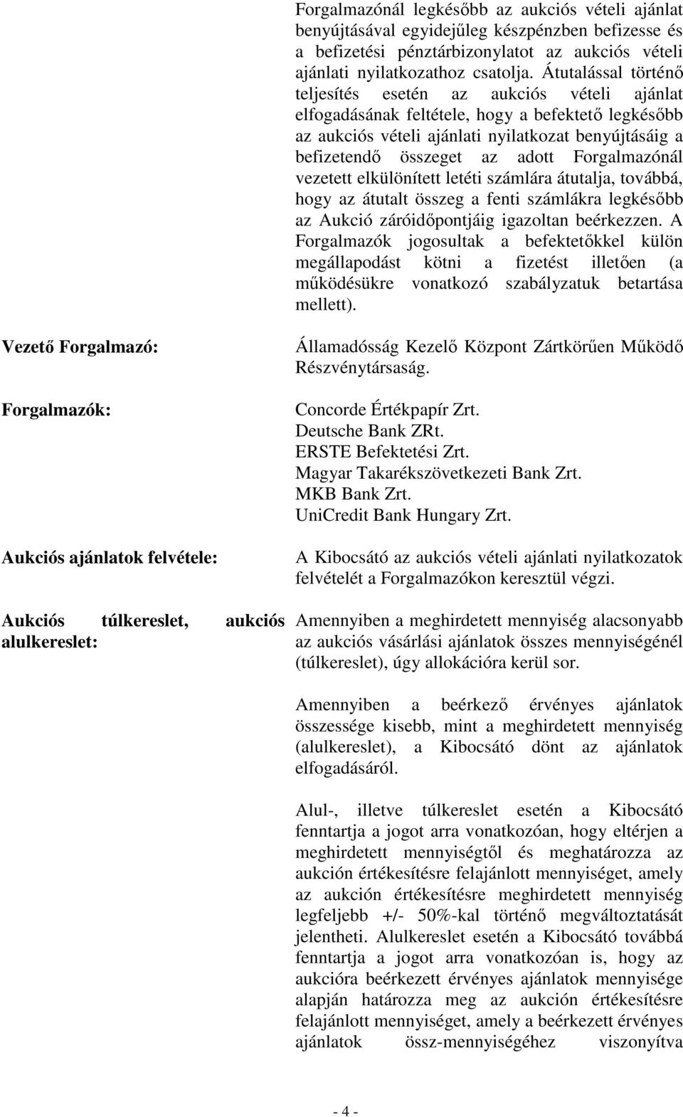 Forgalmazónál vezetett elkülönített letéti számlára átutalja, továbbá, hogy az átutalt összeg a fenti számlákra legkésıbb az Aukció záróidıpontjáig igazoltan beérkezzen.