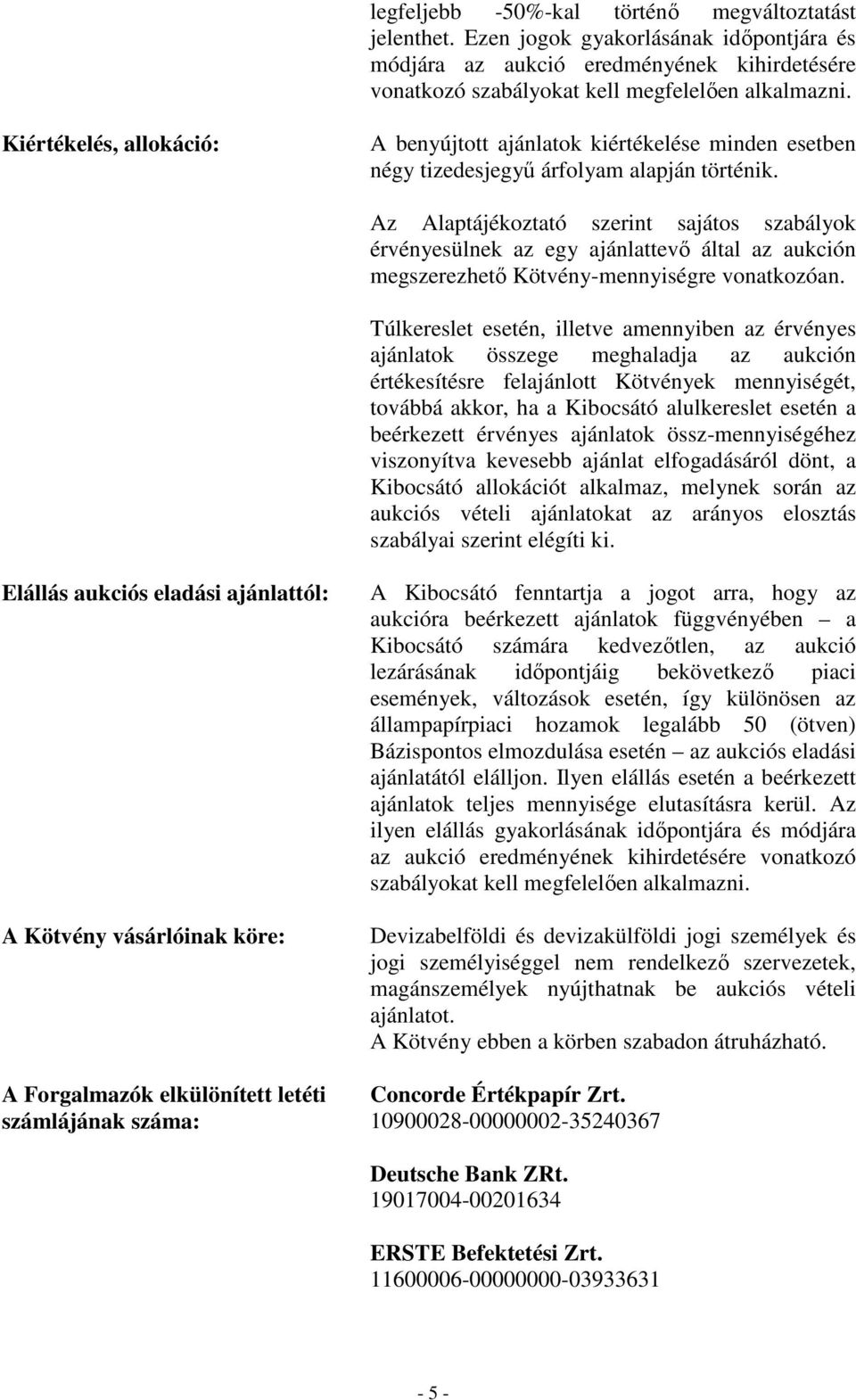 Az Alaptájékoztató szerint sajátos szabályok érvényesülnek az egy ajánlattevı által az aukción megszerezhetı Kötvény-mennyiségre vonatkozóan.