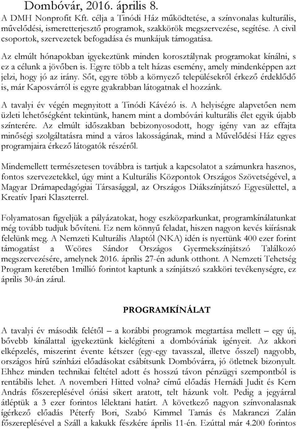 Egyre több a telt házas esemény, amely mindenképpen azt jelzi, hogy jó az irány.