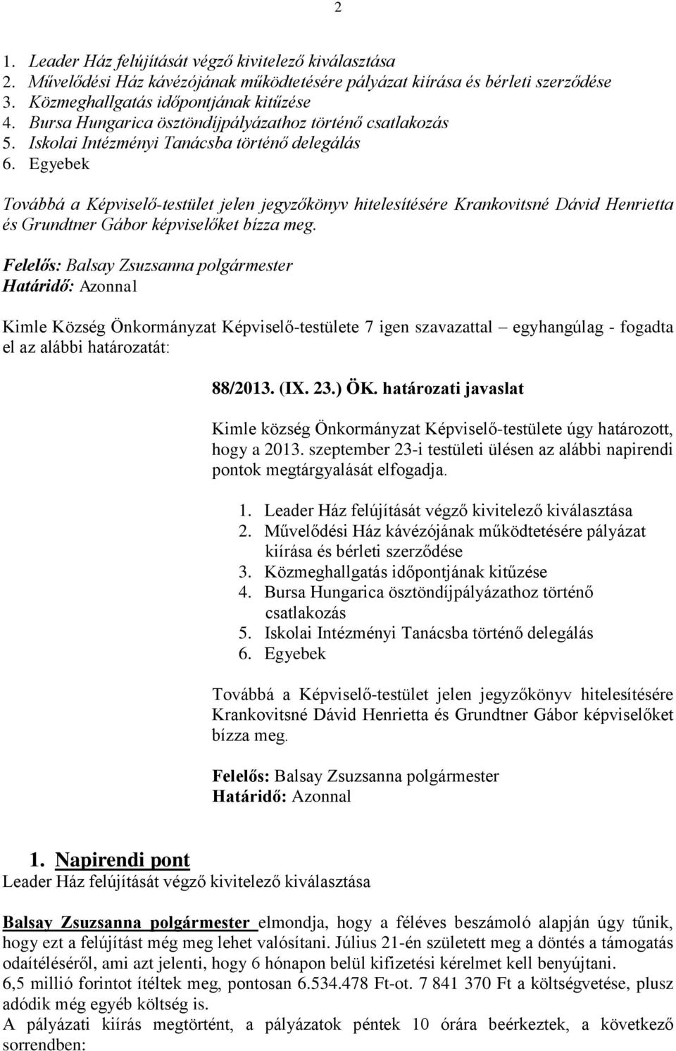 Egyebek Továbbá a Képviselő-testület jelen jegyzőkönyv hitelesítésére Krankovitsné Dávid Henrietta és Grundtner Gábor képviselőket bízza meg. 88/2013. (IX. 23.) ÖK.