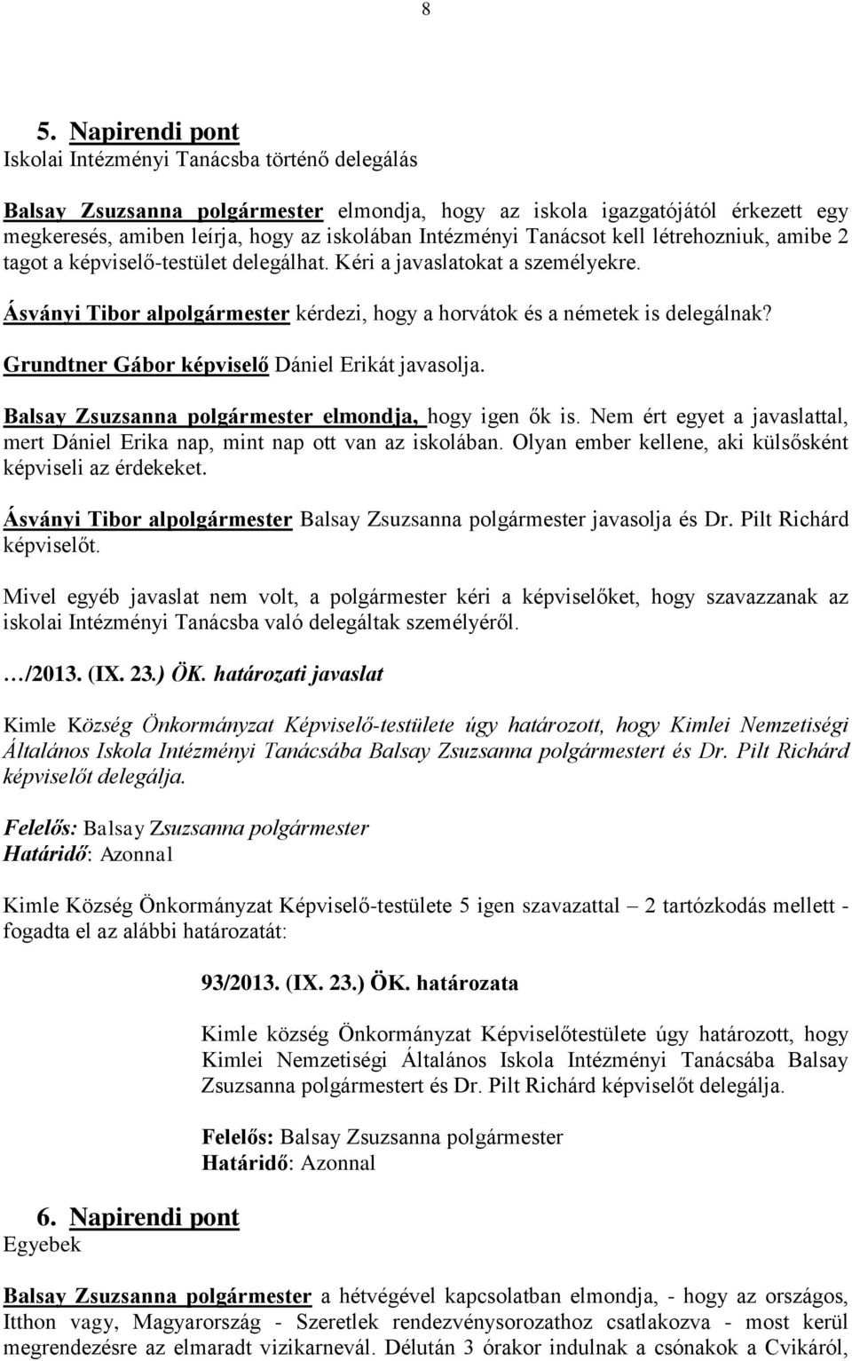 Ásványi Tibor alpolgármester kérdezi, hogy a horvátok és a németek is delegálnak? Grundtner Gábor képviselő Dániel Erikát javasolja. Balsay Zsuzsanna polgármester elmondja, hogy igen ők is.