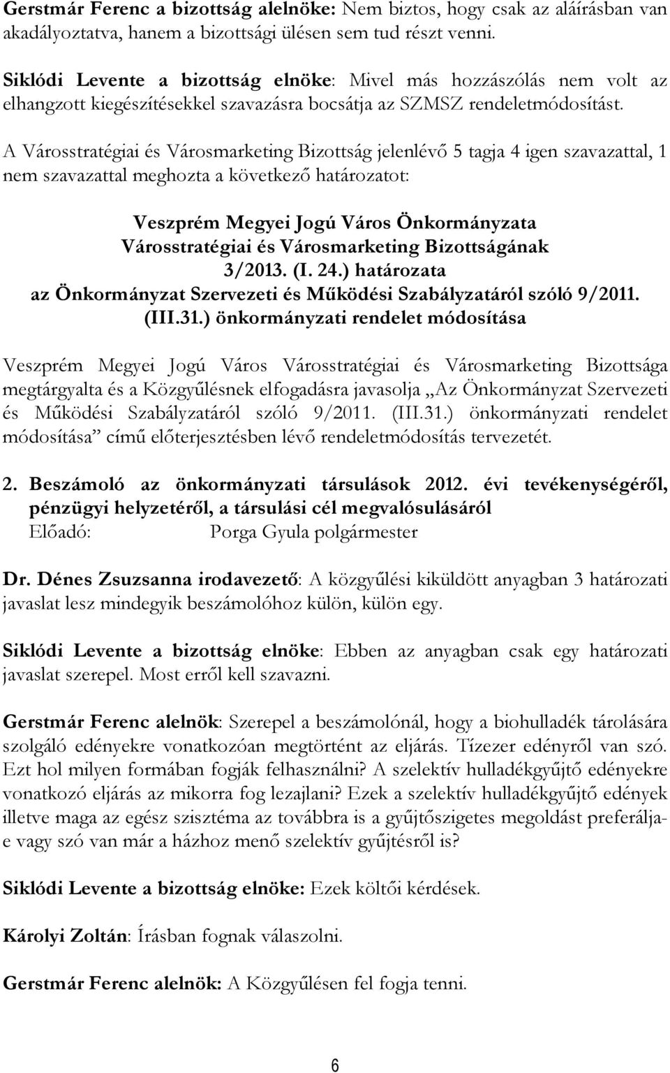 A Városstratégiai és Városmarketing Bizottság jelenlévı 5 tagja 4 igen szavazattal, 1 nem szavazattal meghozta a következı határozatot: 3/2013. (I. 24.