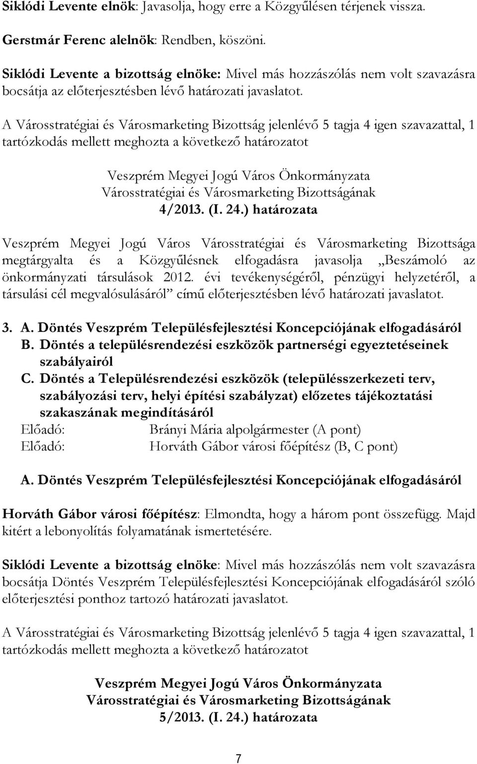 A Városstratégiai és Városmarketing Bizottság jelenlévı 5 tagja 4 igen szavazattal, 1 tartózkodás mellett meghozta a következı határozatot 4/2013. (I. 24.