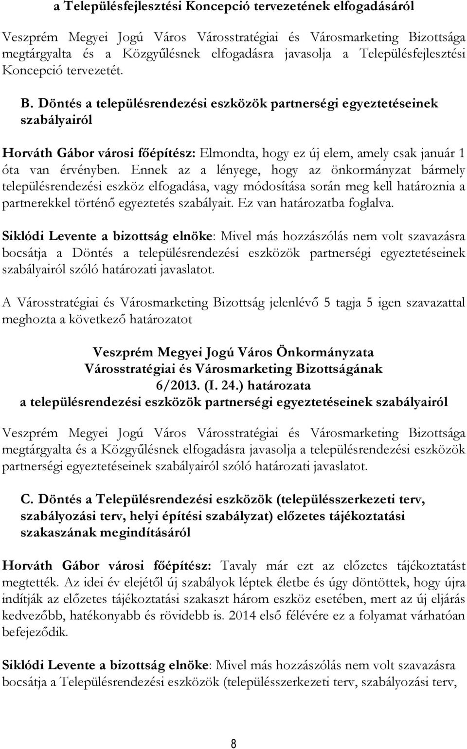 Döntés a településrendezési eszközök partnerségi egyeztetéseinek szabályairól Horváth Gábor városi fıépítész: Elmondta, hogy ez új elem, amely csak január 1 óta van érvényben.