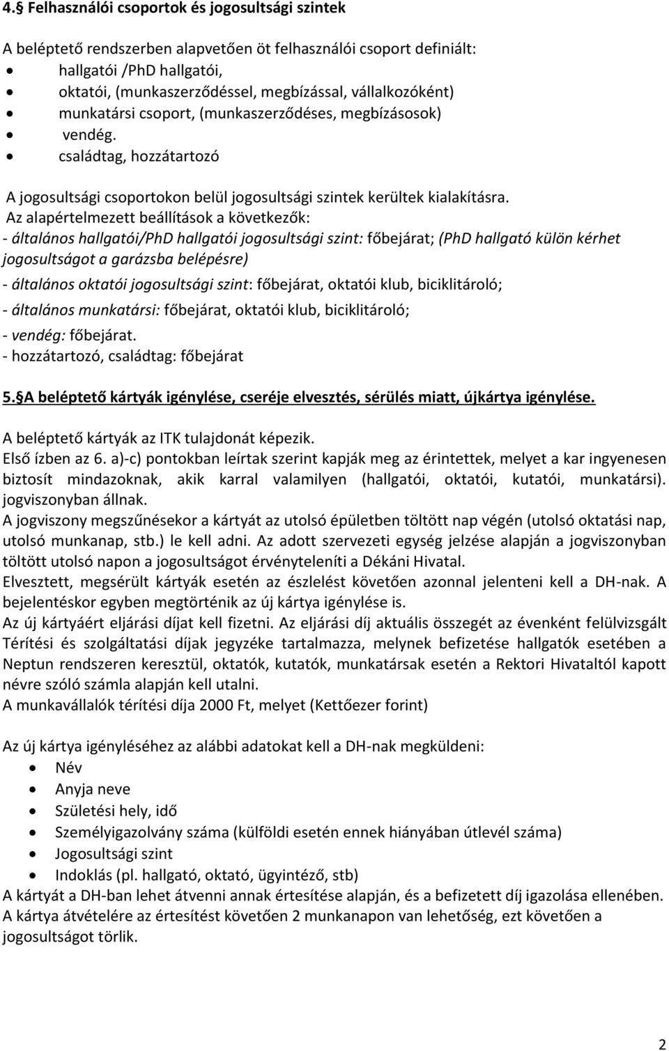 Az alapértelmezett beállítások a következők: - általános hallgatói/phd hallgatói jogosultsági szint: főbejárat; (PhD hallgató külön kérhet jogosultságot a garázsba belépésre) - általános oktatói
