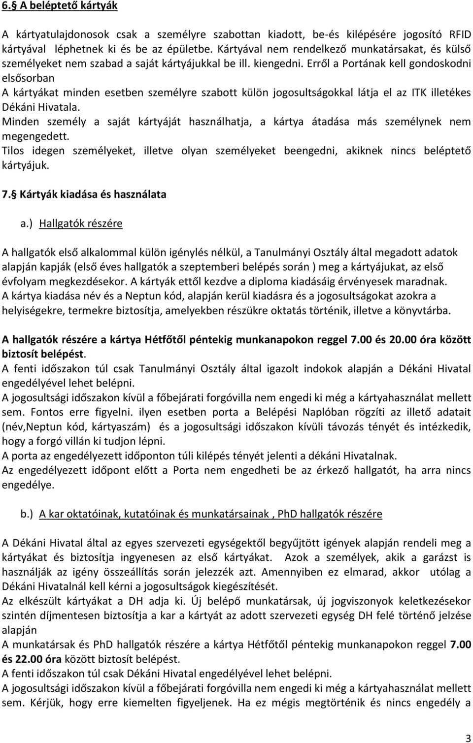 Erről a Portának kell gondoskodni elsősorban A kártyákat minden esetben személyre szabott külön jogosultságokkal látja el az ITK illetékes Dékáni Hivatala.