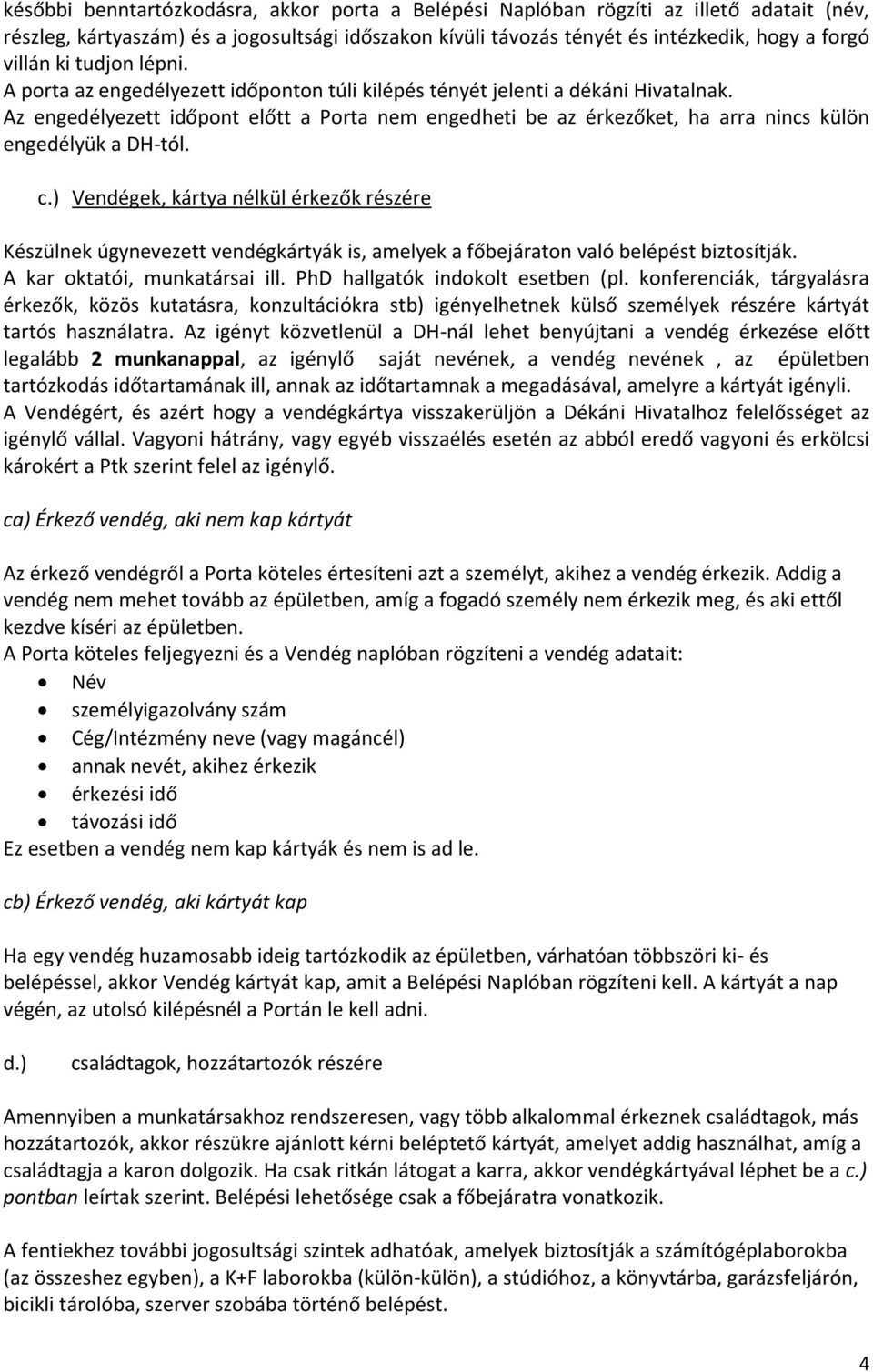 Az engedélyezett időpont előtt a Porta nem engedheti be az érkezőket, ha arra nincs külön engedélyük a DH-tól. c.