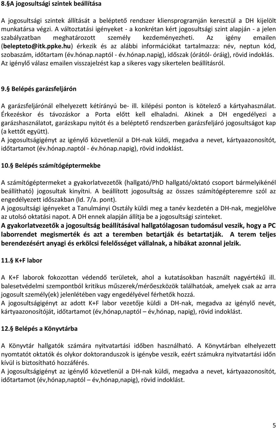 hu) érkezik és az alábbi információkat tartalmazza: név, neptun kód, szobaszám, időtartam (év.hónap.naptól - év.hónap.napig), időszak (órától- óráig), rövid indoklás.