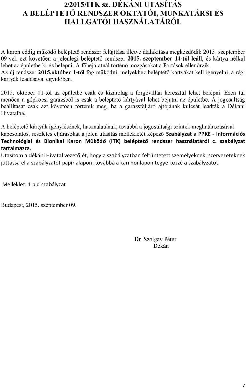 Az új rendszer 2015.október 1-től fog működni, melyekhez beléptető kártyákat kell igényelni, a régi kártyák leadásával egyidőben. 2015. október 01-től az épületbe csak és kizárólag a forgóvillán keresztül lehet belépni.