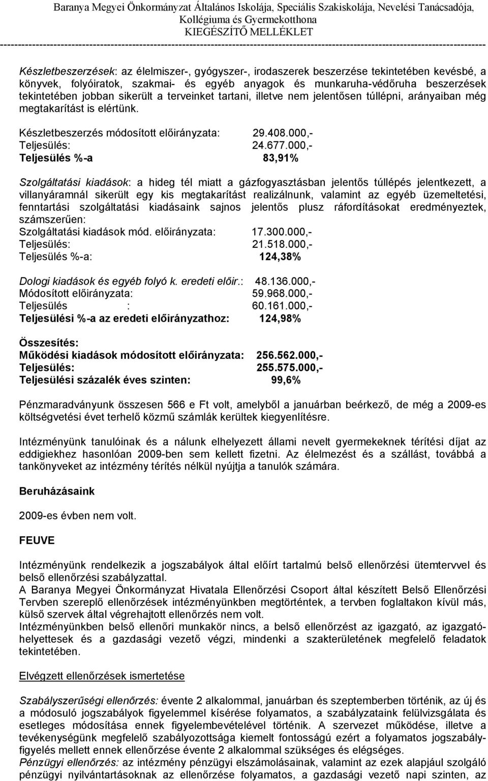 000,- Teljesülés %-a 83,91% Szolgáltatási kiadások: a hideg tél miatt a gázfogyasztásban jelentős túllépés jelentkezett, a villanyáramnál sikerült egy kis megtakarítást realizálnunk, valamint az