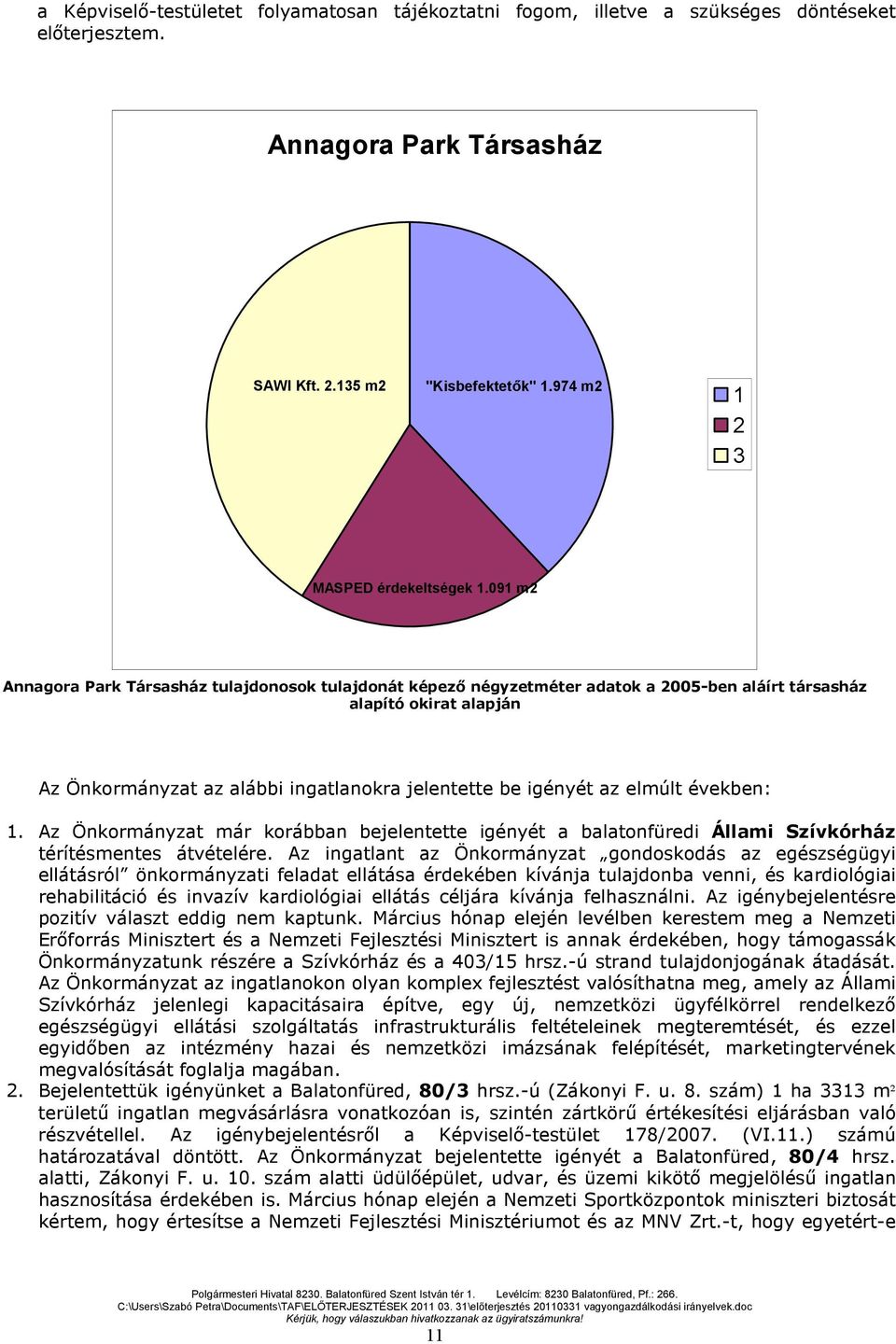 elmúlt években: 1. Az Önkormányzat már korábban bejelentette igényét a balatonfüredi Állami Szívkórház térítésmentes átvételére.