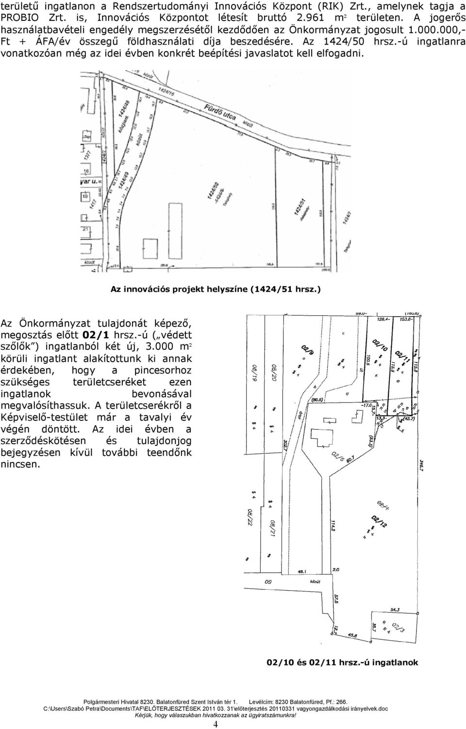 -ú ingatlanra vonatkozóan még az idei évben konkrét beépítési javaslatot kell elfogadni. Az innovációs projekt helyszíne (1424/51 hrsz.) Az Önkormányzat tulajdonát képezı, megosztás elıtt 02/1 hrsz.