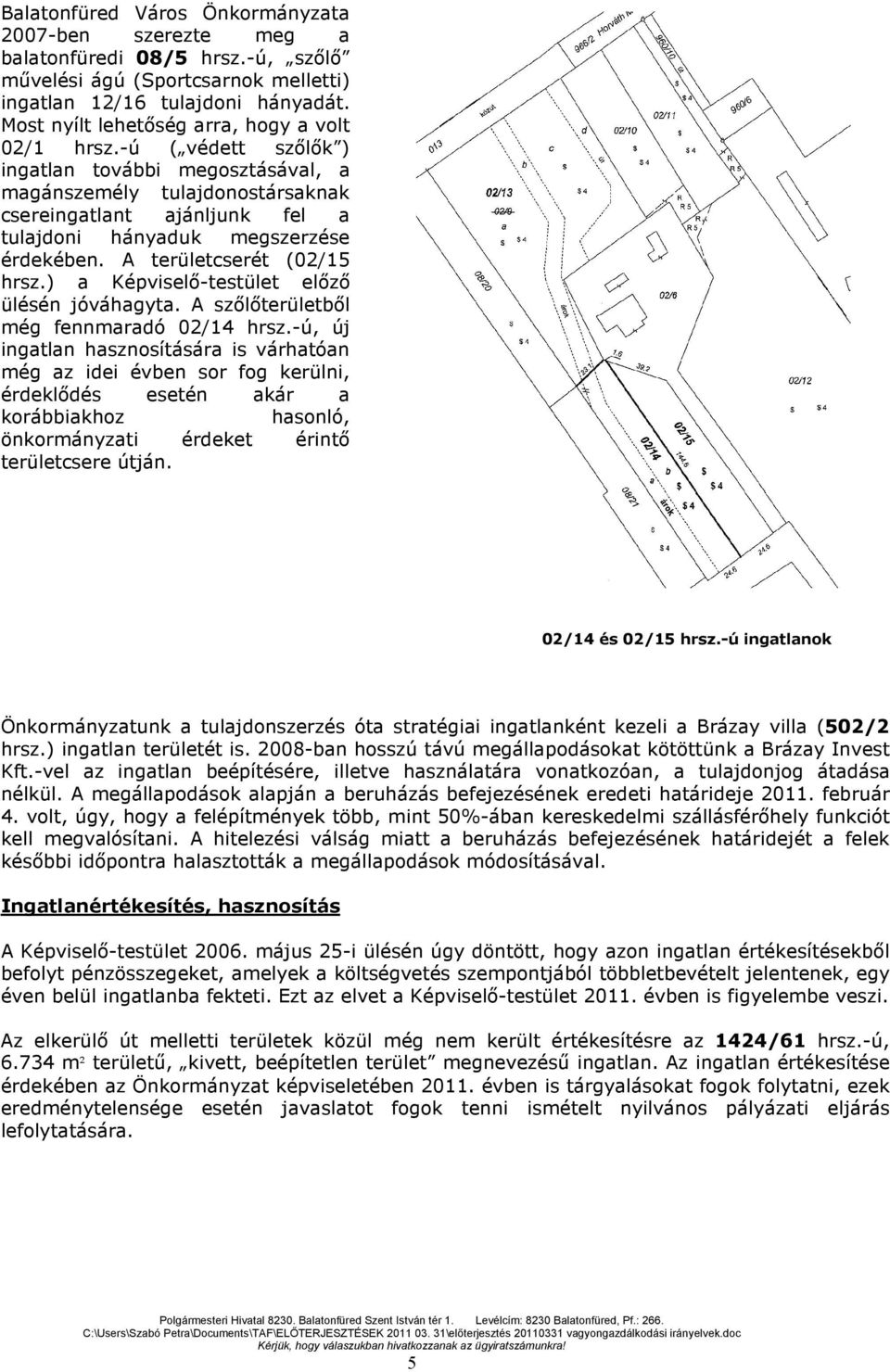 -ú ( védett szılık ) ingatlan további megosztásával, a magánszemély tulajdonostársaknak csereingatlant ajánljunk fel a tulajdoni hányaduk megszerzése érdekében. A területcserét (02/15 hrsz.