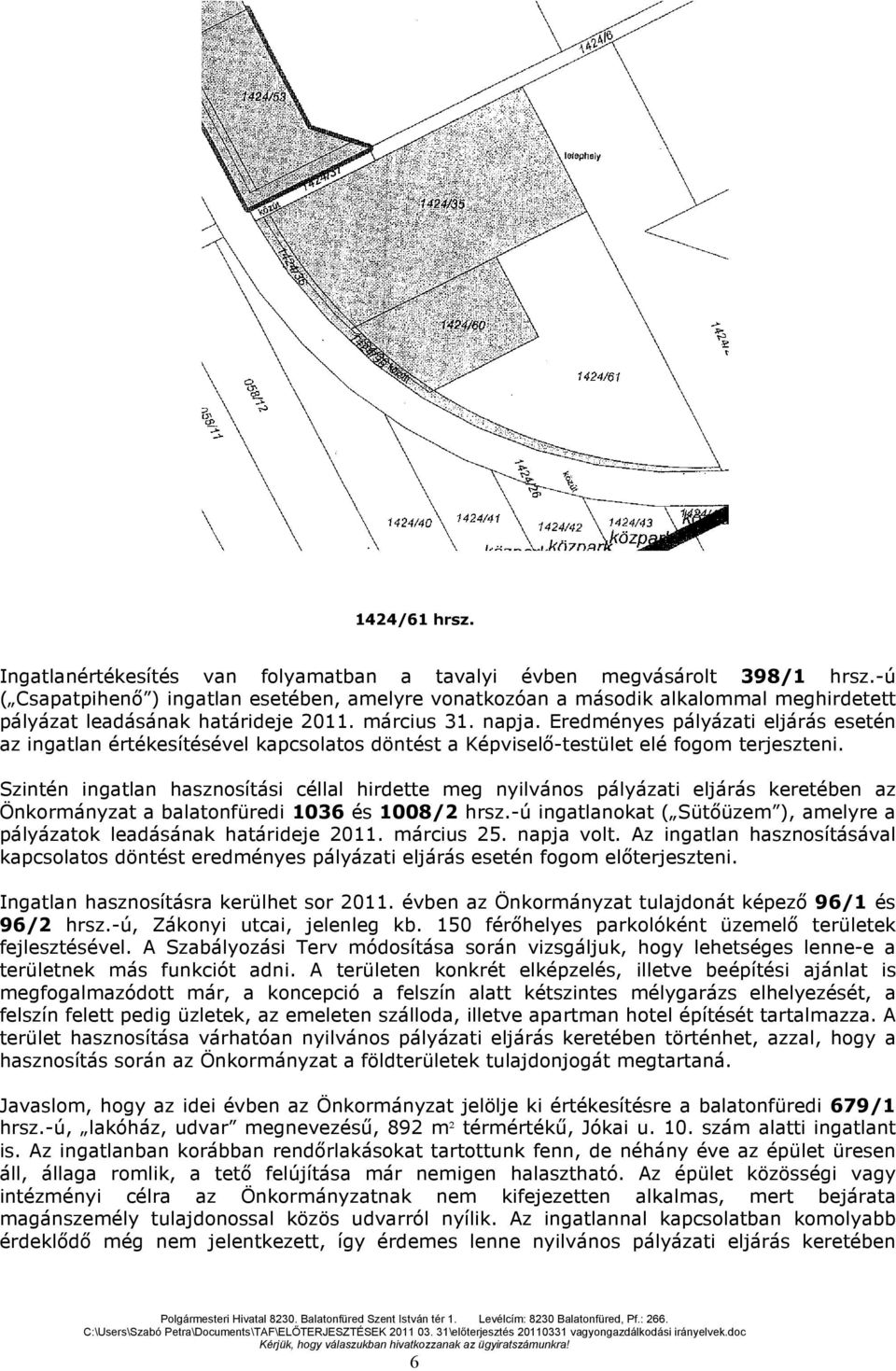 Eredményes pályázati eljárás esetén az ingatlan értékesítésével kapcsolatos döntést a Képviselı-testület elé fogom terjeszteni.