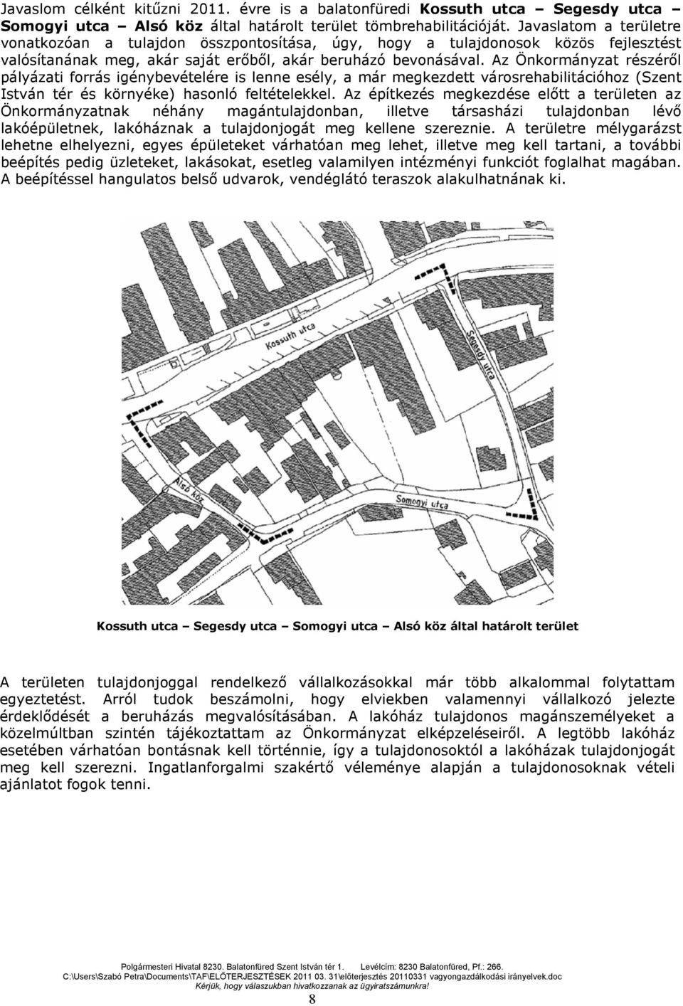 Az Önkormányzat részérıl pályázati forrás igénybevételére is lenne esély, a már megkezdett városrehabilitációhoz (Szent István tér és környéke) hasonló feltételekkel.