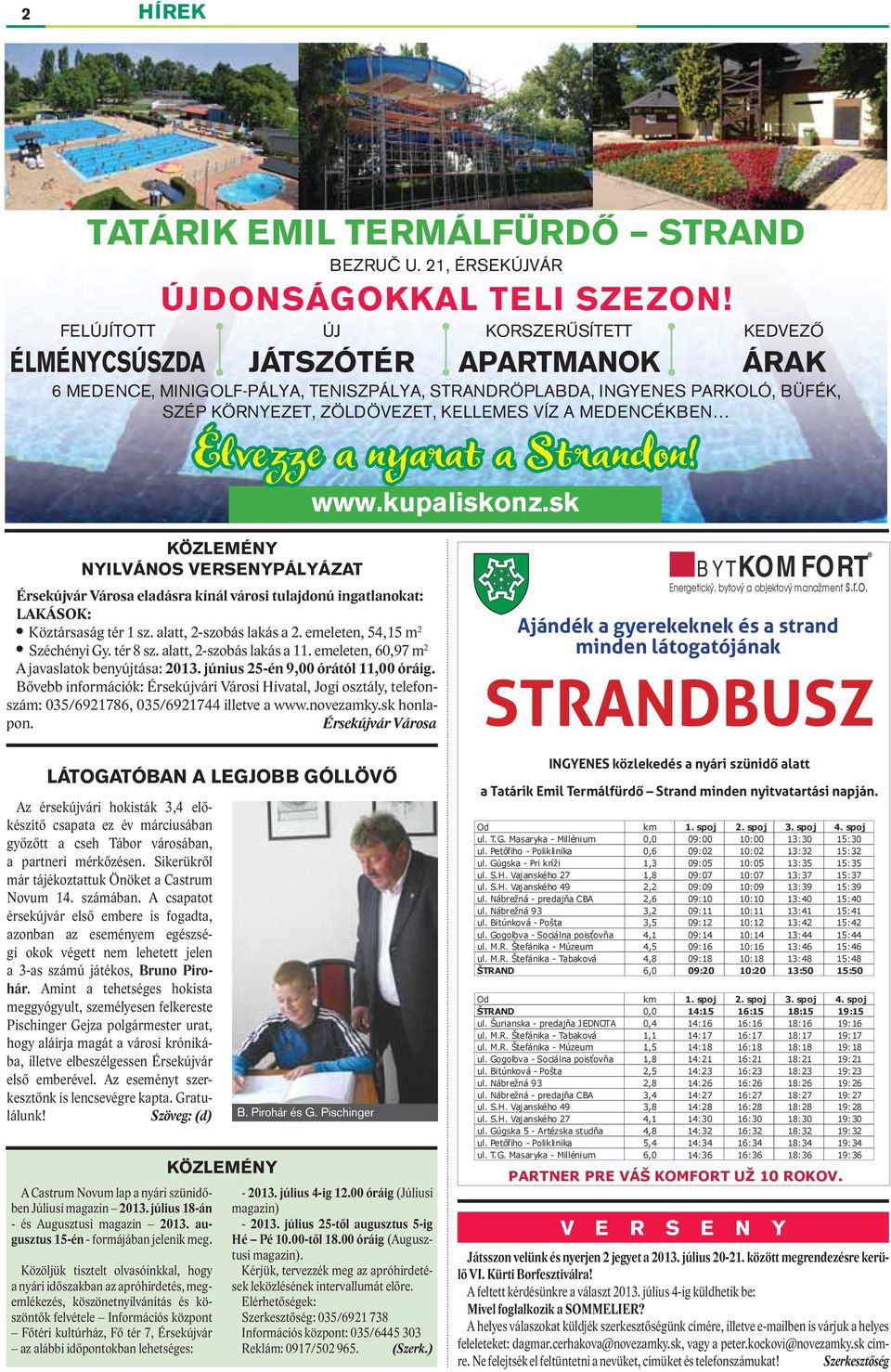 A csapatot érsekújvár első embere is fogadta, azonban az eseményem egészségi okok végett nem lehetett jelen a 3-as számú játékos, Bruno Pirohár.
