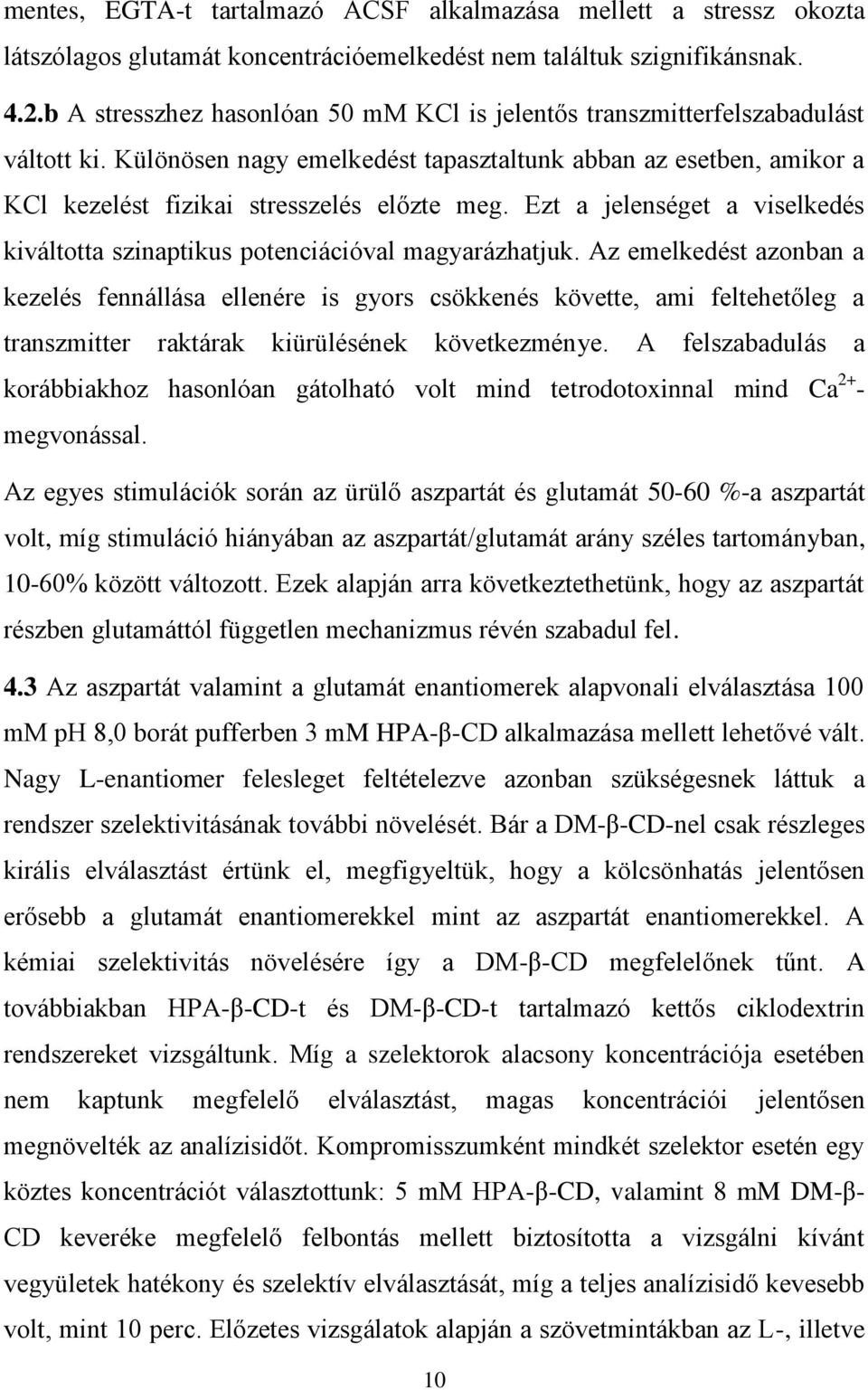 Ezt a jelenséget a viselkedés kiváltotta szinaptikus potenciációval magyarázhatjuk.