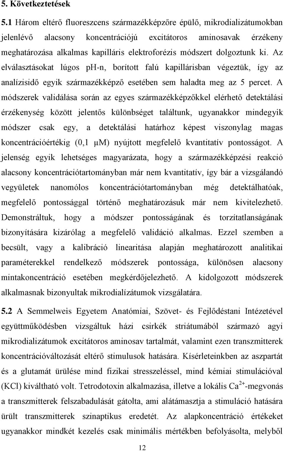 dolgoztunk ki. Az elválasztásokat lúgos ph-n, borított falú kapillárisban végeztük, így az analízisidő egyik származékképző esetében sem haladta meg az 5 percet.