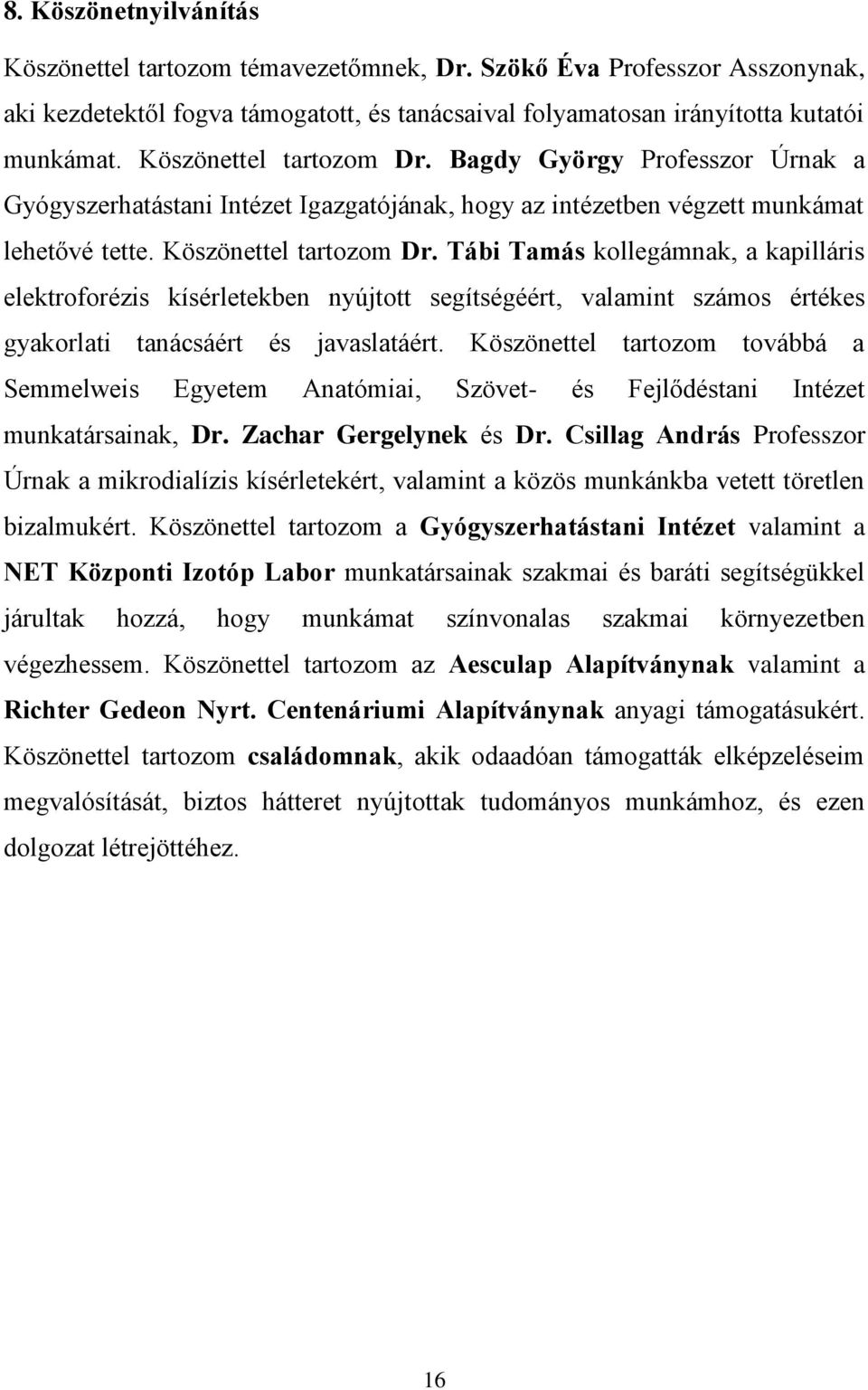 Tábi Tamás kollegámnak, a kapilláris elektroforézis kísérletekben nyújtott segítségéért, valamint számos értékes gyakorlati tanácsáért és javaslatáért.