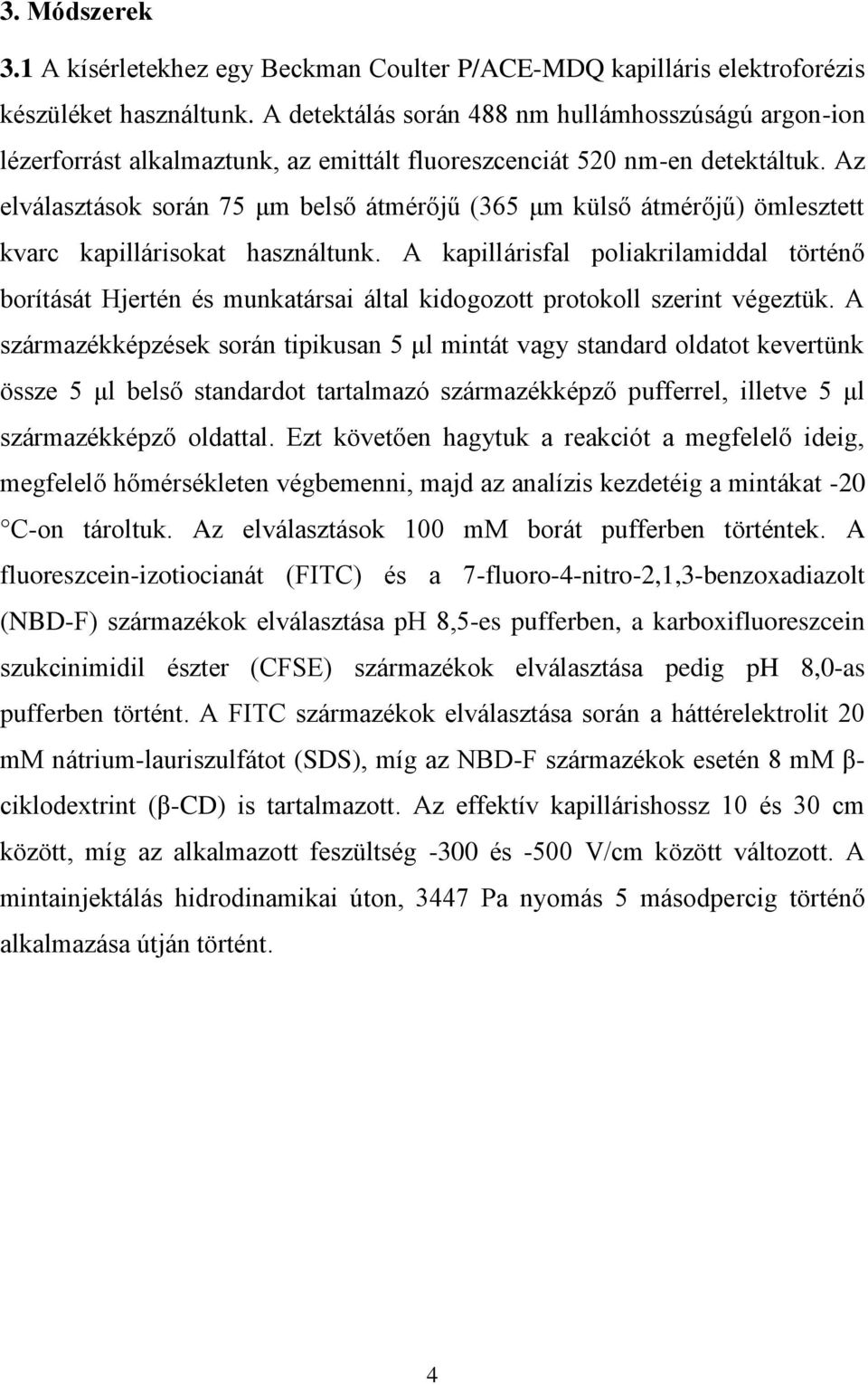 Az elválasztások során 75 μm belső átmérőjű (365 μm külső átmérőjű) ömlesztett kvarc kapillárisokat használtunk.