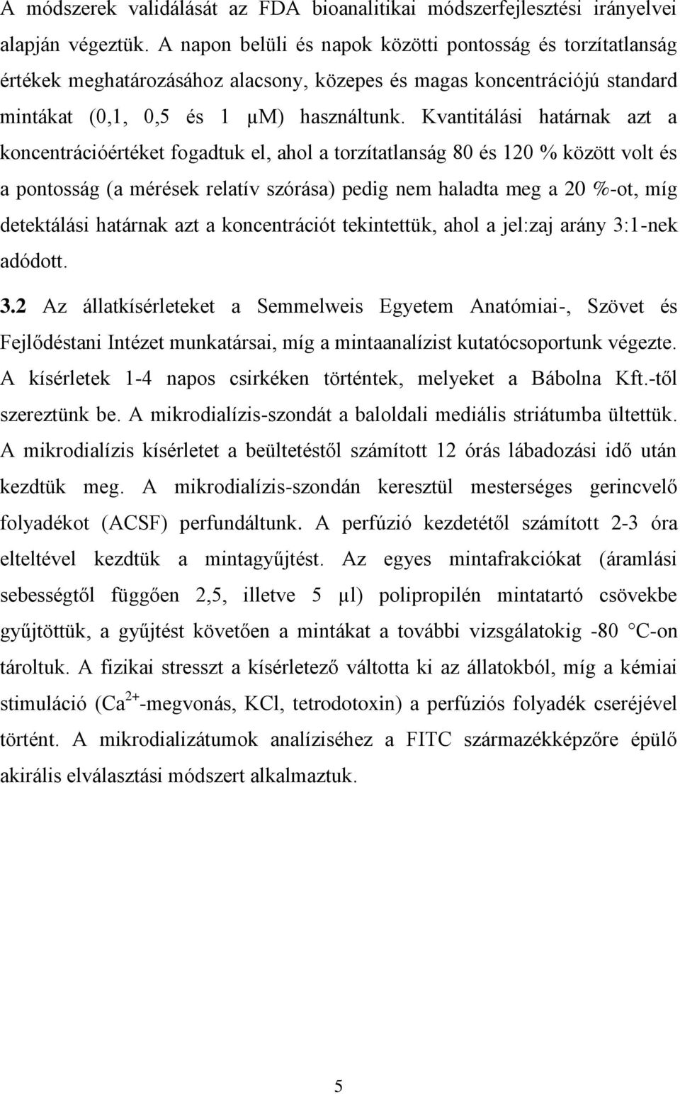 Kvantitálási határnak azt a koncentrációértéket fogadtuk el, ahol a torzítatlanság 80 és 120 % között volt és a pontosság (a mérések relatív szórása) pedig nem haladta meg a 20 %-ot, míg detektálási