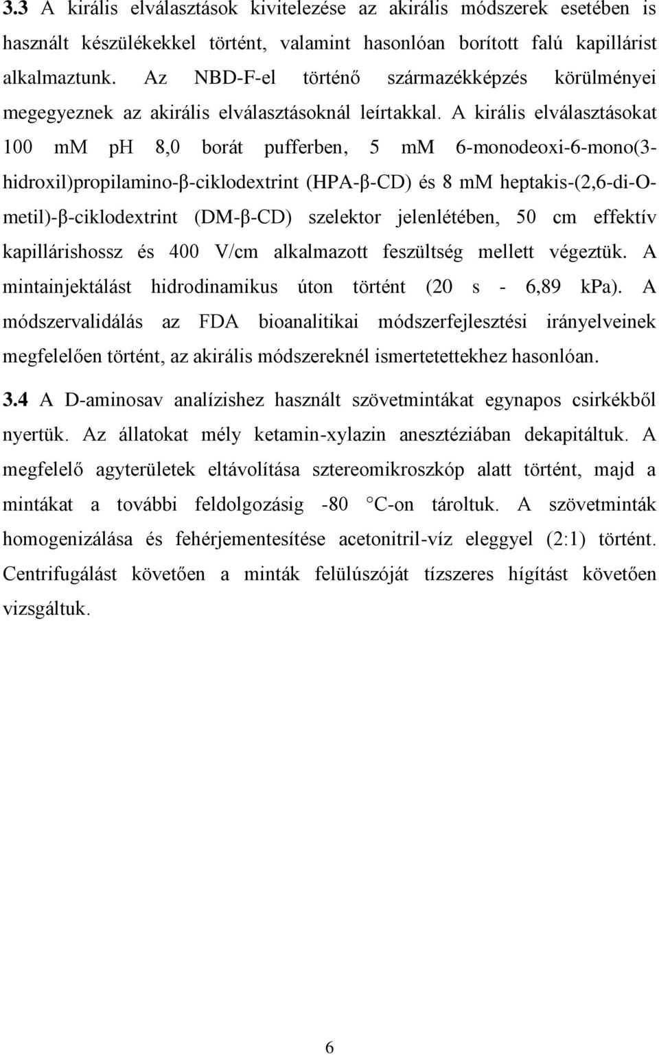 A királis elválasztásokat 100 mm ph 8,0 borát pufferben, 5 mm 6-monodeoxi-6-mono(3- hidroxil)propilamino-β-ciklodextrint (HPA-β-CD) és 8 mm heptakis-(2,6-di-ometil)-β-ciklodextrint (DM-β-CD)