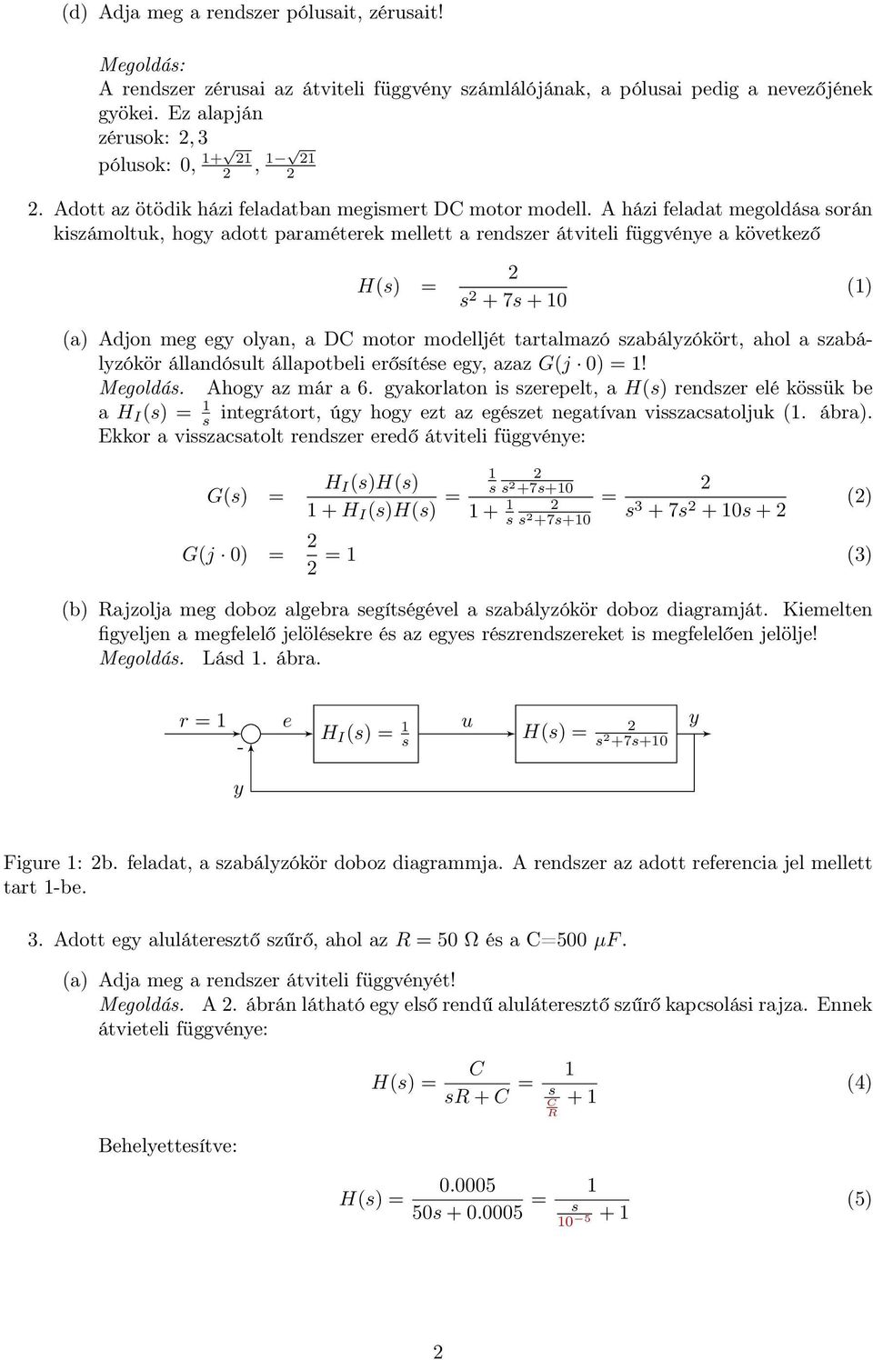 A házi feladat megoldáa orán kizámoltuk, hogy adott paraméterek mellett a rendzer átviteli függvénye a következő H() = + 7 + 0 (a) Adjon meg egy olyan, a D motor modelljét tartalmazó zabályzókört,