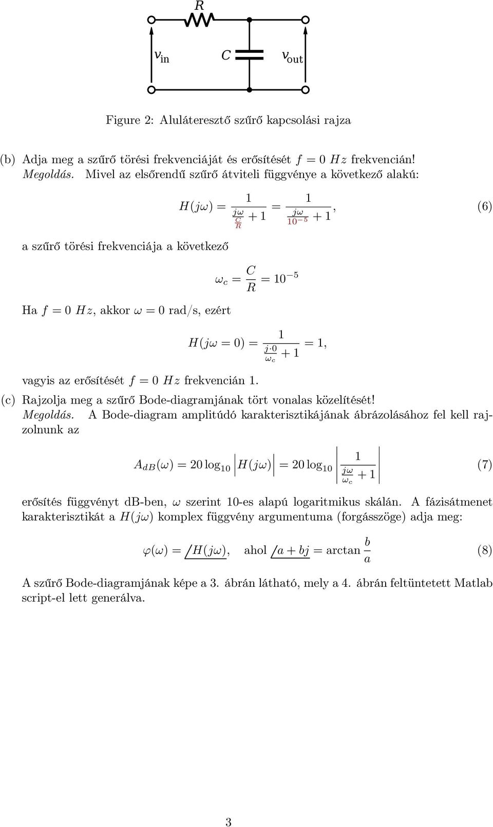 erőítéét f = 0 Hz frekvencián. j 0 ω c + =, (c) Rajzolja meg a zűrő Bode-diagramjának tört vonala közelítéét! Megoldá.