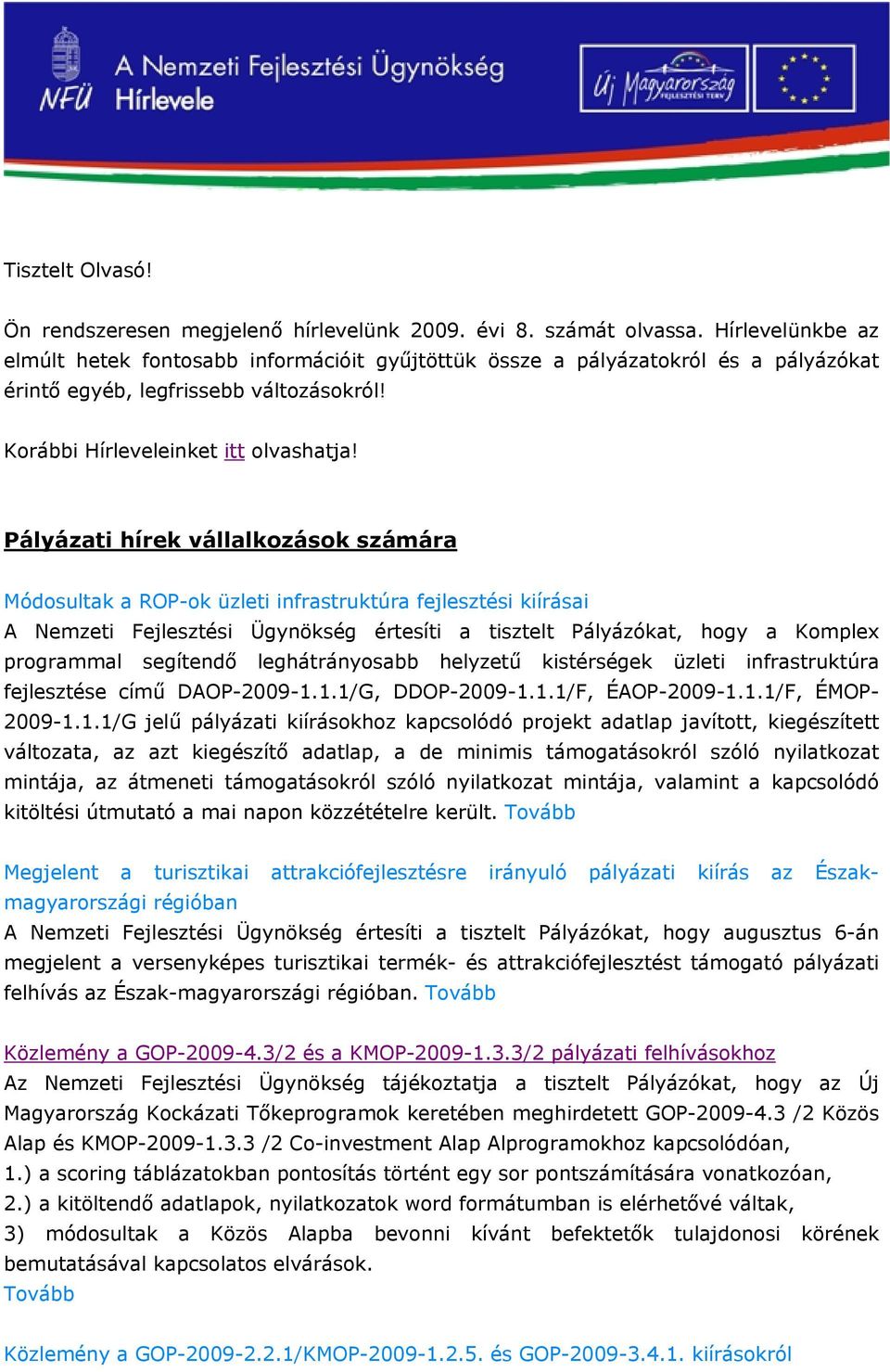 Pályázati hírek vállalkozások számára Módosultak a ROP-ok üzleti infrastruktúra fejlesztési kiírásai A Nemzeti Fejlesztési Ügynökség értesíti a tisztelt Pályázókat, hogy a Komplex programmal