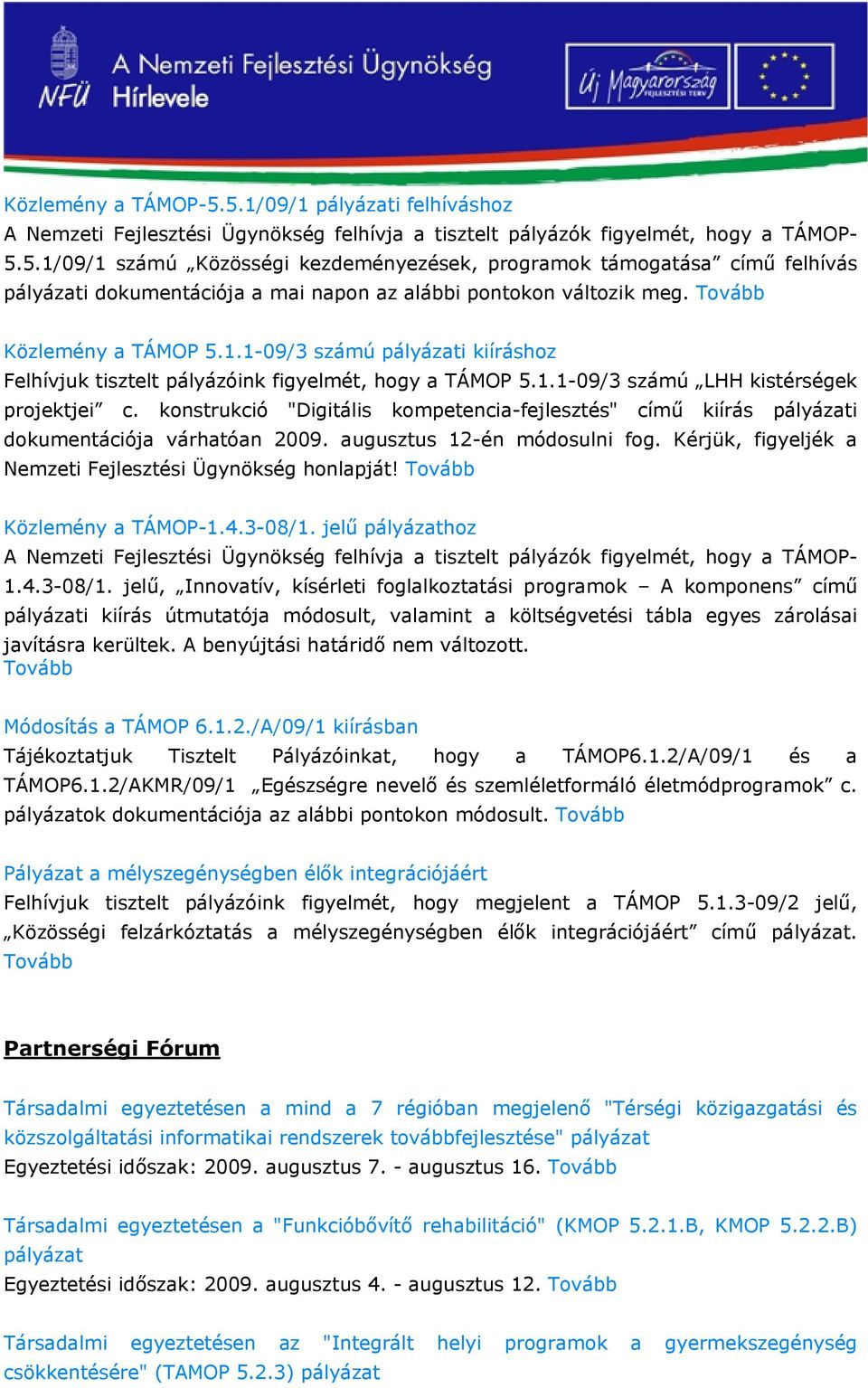 konstrukció "Digitális kompetencia-fejlesztés" című kiírás pályázati dokumentációja várhatóan 2009. augusztus 12-én módosulni fog. Kérjük, figyeljék a Nemzeti Fejlesztési Ügynökség honlapját!