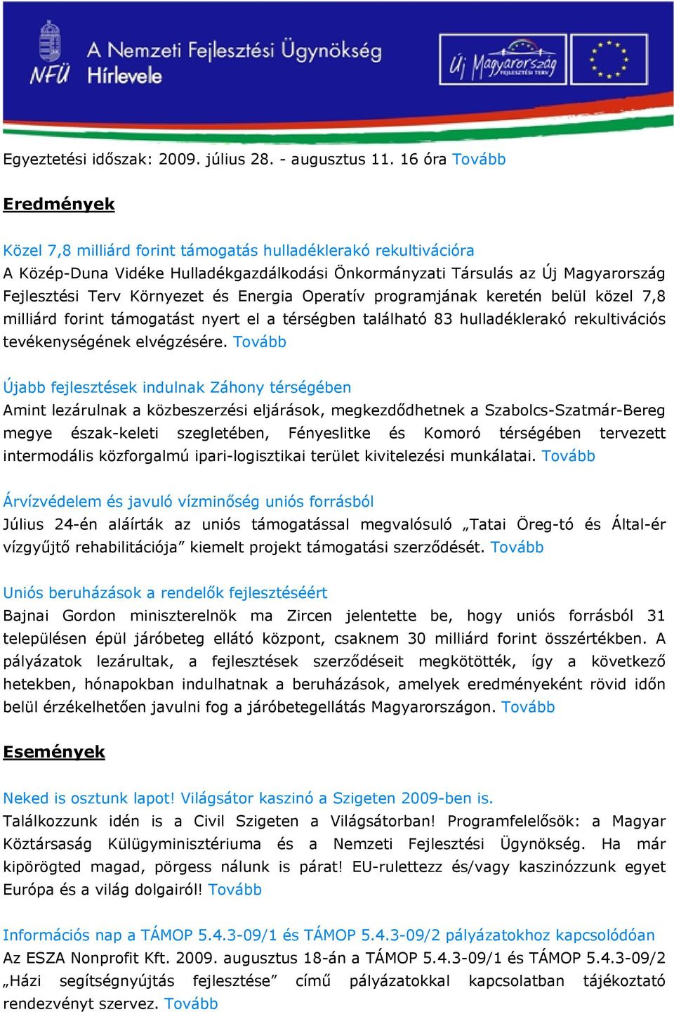 Környezet és Energia Operatív programjának keretén belül közel 7,8 milliárd forint támogatást nyert el a térségben található 83 hulladéklerakó rekultivációs tevékenységének elvégzésére.